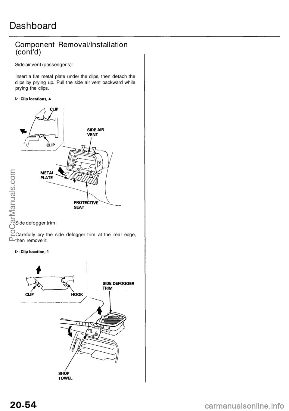 ACURA RL KA9 1996 Service Repair Manual Component Removal/Installatio n
(cont'd)
Side ai r ven t (passenger's) :
Inser t a fla t meta l plat e unde r th e clips , the n detac h th e
clip s b y pryin g up . Pul l th e sid e ai r ven ACURA RL KA9 1996 Service Repair Manual Component Removal/Installatio n
(cont'd)
Side ai r ven t (passenger's) :
Inser t a fla t meta l plat e unde r th e clips , the n detac h th e
clip s b y pryin g up . Pul l th e sid e ai r ven