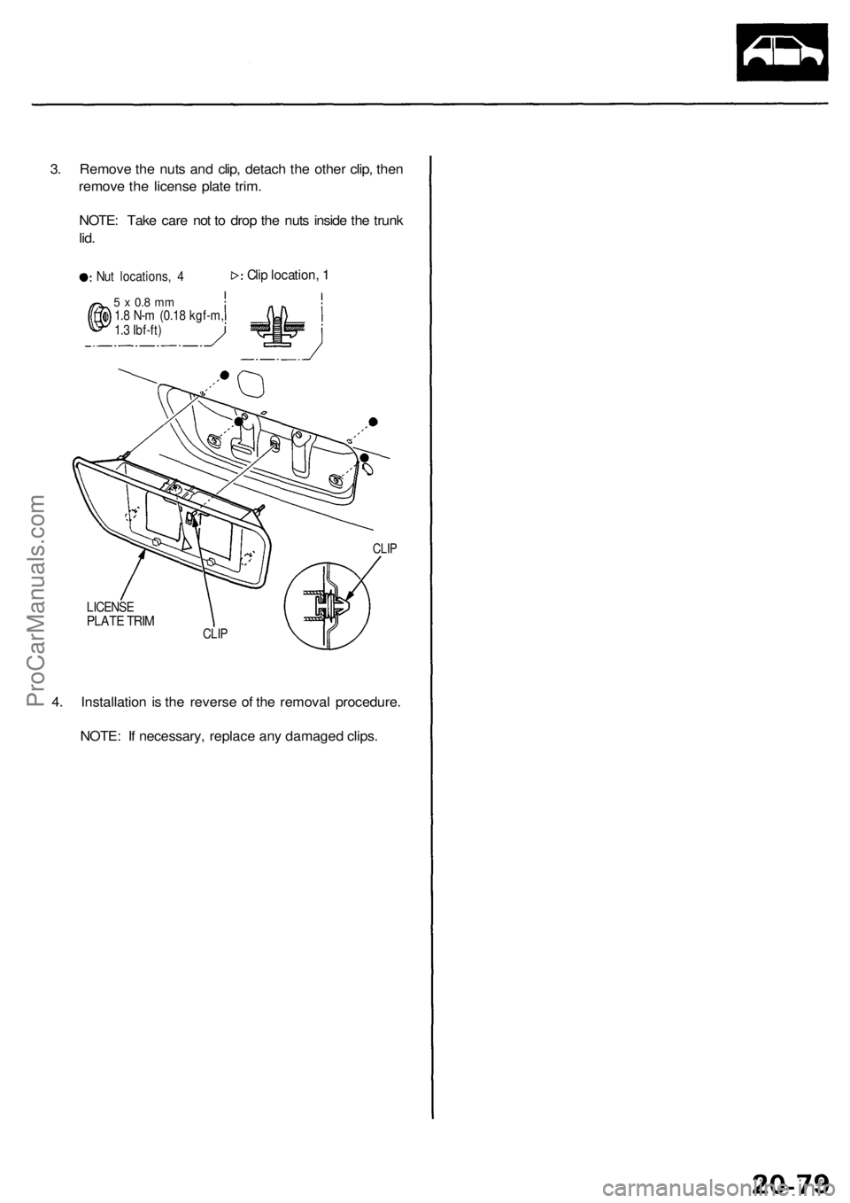 ACURA RL KA9 1996  Service Repair Manual 
3. Remove the nuts and clip, detach the other clip, then

remove the license plate trim.

NOTE: Take care not to drop the nuts inside the trunk

lid.

Nut locations, 4

5 x 0.8 mm

1.8 N-m (0.18 kgf-
