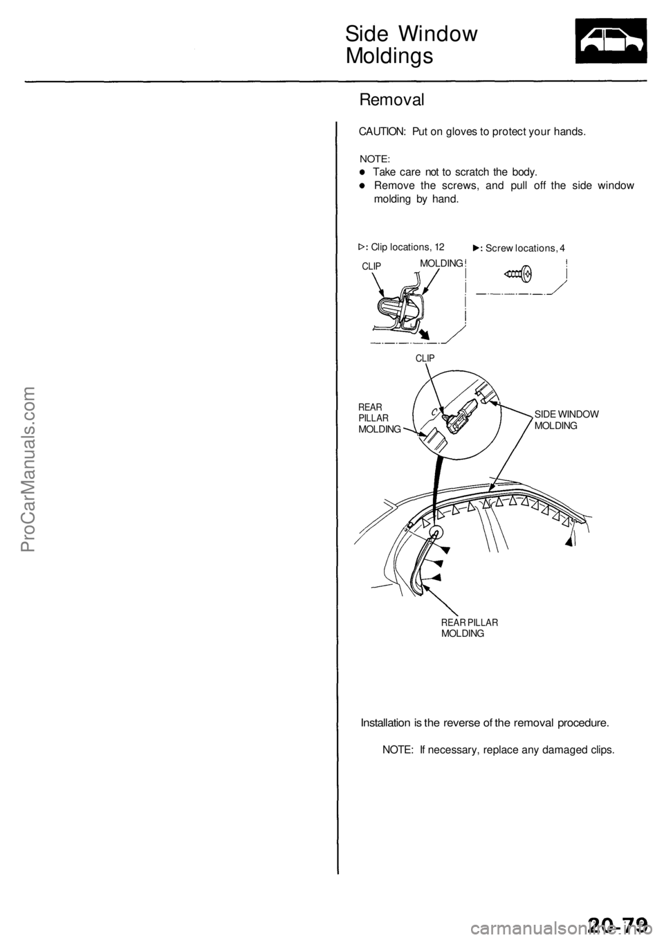 ACURA RL KA9 1996  Service Repair Manual 
Side Window

Moldings

Removal

CAUTION: Put on gloves to protect your hands.

NOTE:

Take care not to scratch the body.

Remove the screws, and pull off the side window

molding by hand.

REAR PILLA
