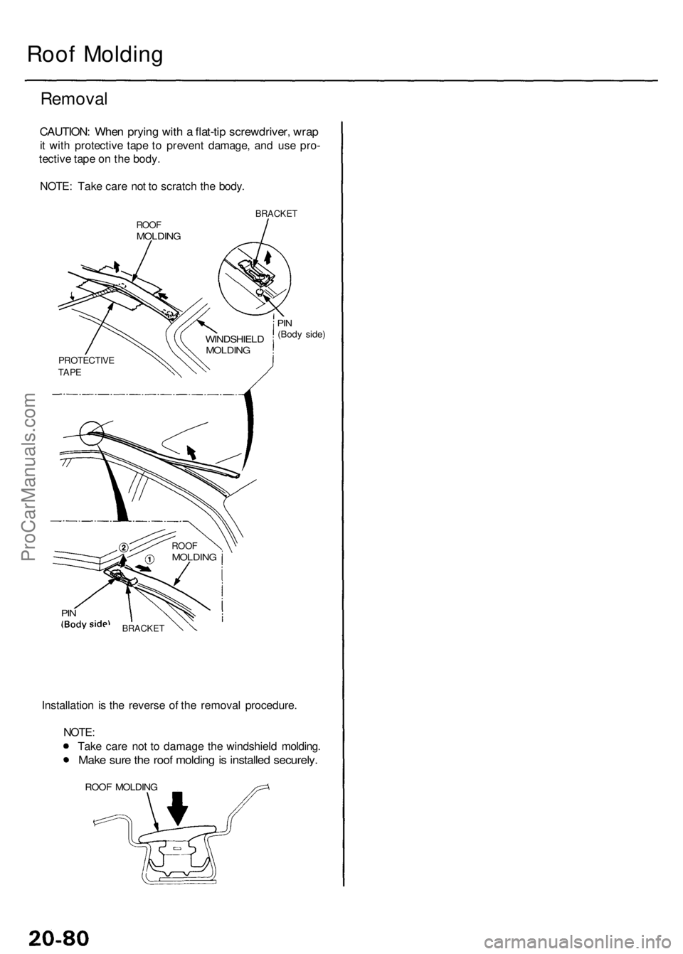 ACURA RL KA9 1996  Service Repair Manual Roof Moldin g
Remova l
CAUTION : Whe n pryin g wit h a  flat-ti p screwdriver , wra p
it  wit h protectiv e tap e t o preven t damage , an d us e pro -
tectiv e tap e o n th e body .
NOTE : Tak e car 