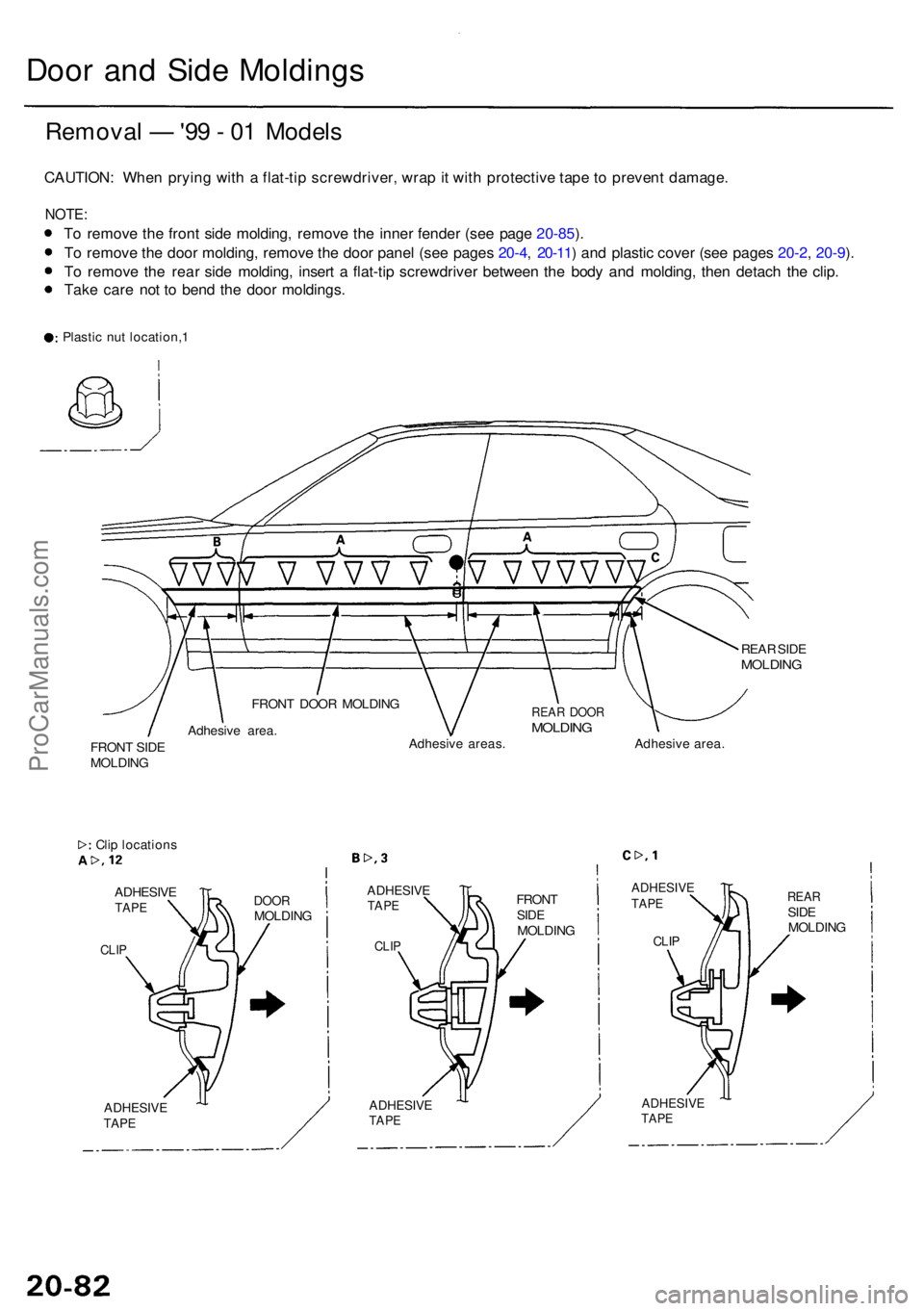 ACURA RL KA9 1996  Service Repair Manual Door an d Sid e Molding s
Removal —  '99 -  0 1 Model s
CAUTION : Whe n pryin g wit h a  flat-ti p screwdriver , wra p it wit h protectiv e tap e t o  preven t damage .
NOTE:
To remov e th e fro