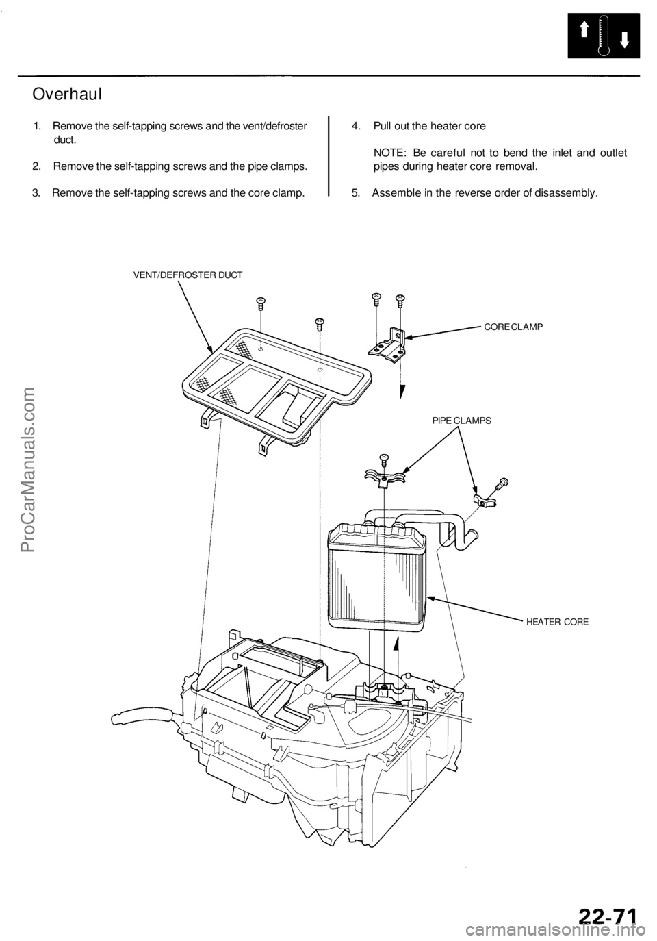ACURA RL KA9 1996  Service Repair Manual 
Overhaul

1. Remove the self-tapping screws and the vent/defroster

duct.

2. Remove the self-tapping screws and the pipe clamps.

3. Remove the self-tapping screws and the core clamp. 
4. Pull out t