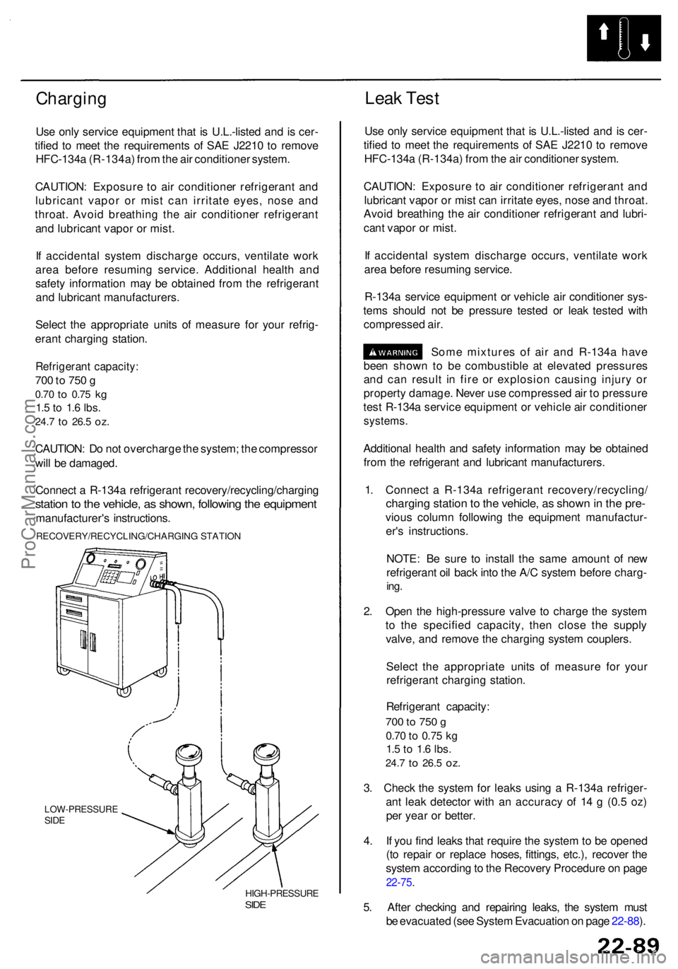 ACURA RL KA9 1996  Service Repair Manual Charging
Use onl y servic e equipmen t tha t i s U.L.-liste d an d is cer -
tifie d t o mee t th e requirement s o f SA E J221 0 t o remov e
HFC-134 a (R-134a ) fro m th e ai r conditione r system .
C