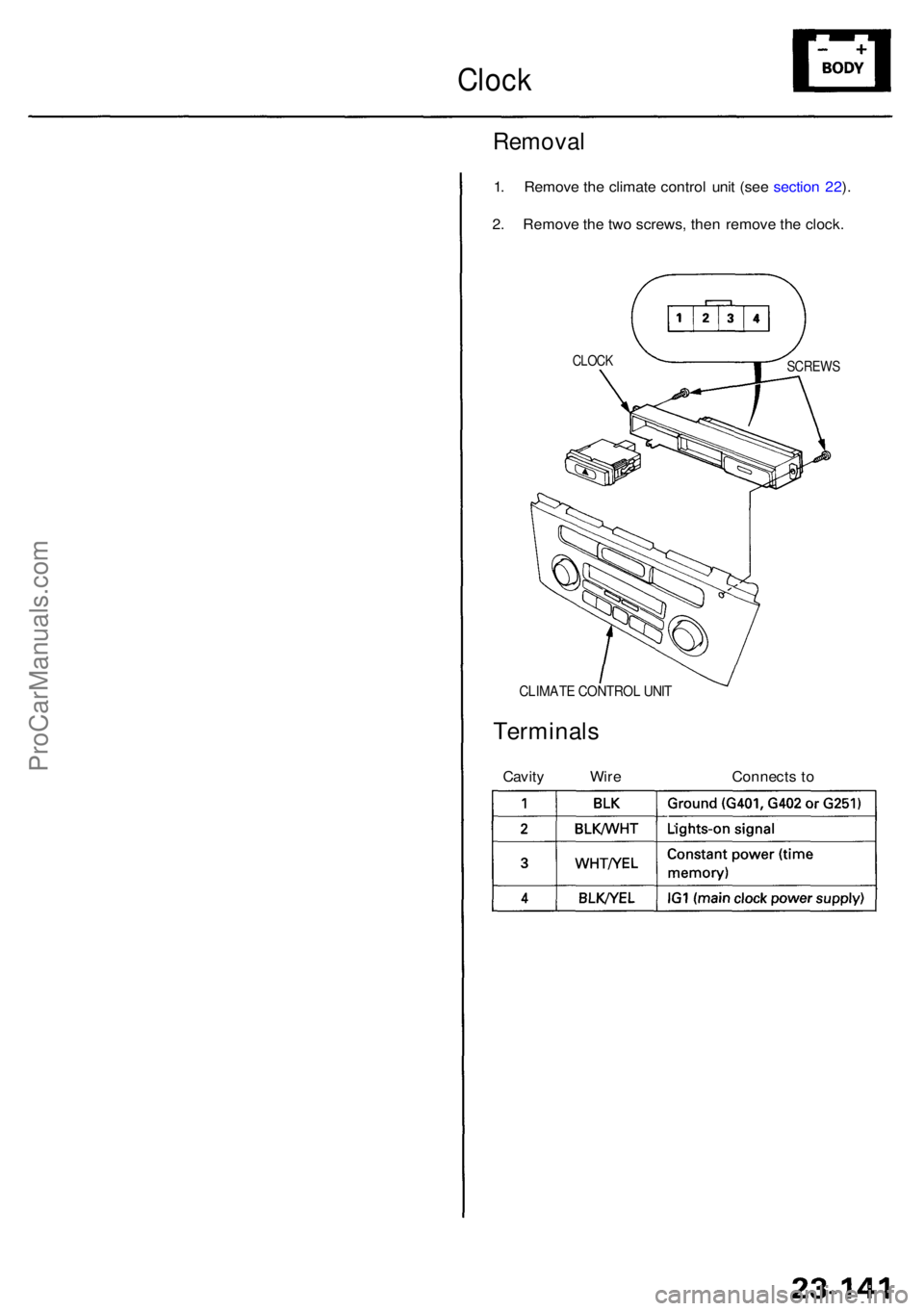 ACURA RL KA9 1996  Service Repair Manual Clock
Remova l
1. Remov e th e climat e contro l uni t (se e sectio n 22 ).
2 . Remov e th e tw o screws , the n remov e th e clock .
CLIMAT E CONTRO L UNI T
Terminal s
Cavity Wir e Connect s t o
CLOC