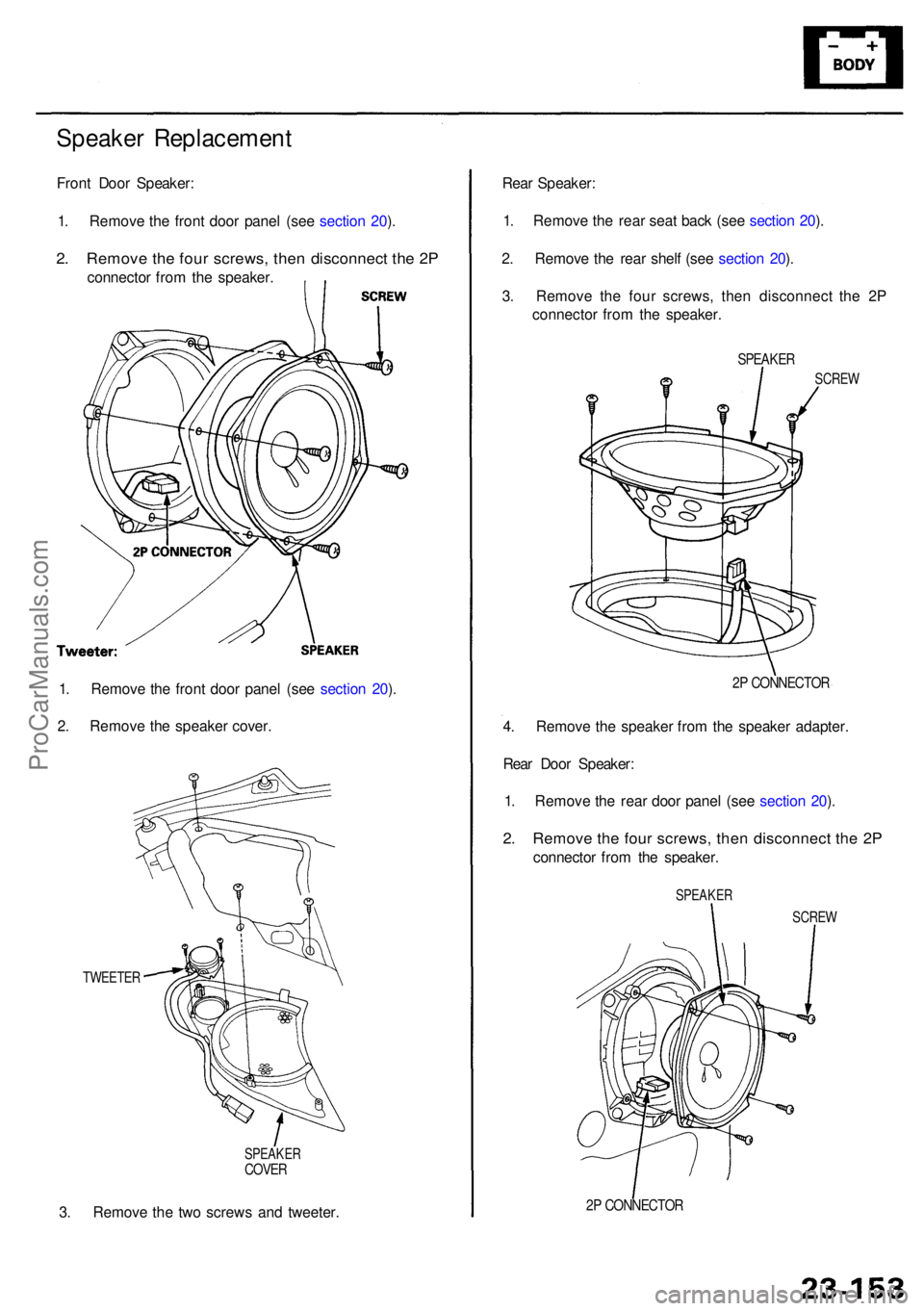 ACURA RL KA9 1996  Service Repair Manual Speaker Replacemen t
Front Doo r Speaker :
1 . Remov e th e fron t doo r pane l (se e sectio n 20 ).
2 . Remov e th e fou r screws , the n disconnec t th e 2 P
connecto r fro m th e speaker .
1 . Remo