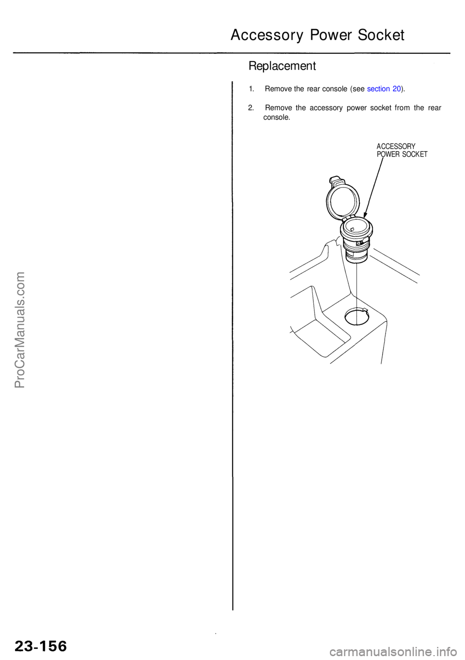 ACURA RL KA9 1996  Service Repair Manual Accessory Powe r Socke t
Replacemen t
1. Remov e th e rea r consol e (se e sectio n 20 ).
2 . Remov e th e accessor y powe r socke t fro m th e rea r
console .
ACCESSOR Y
POWE R SOCKE T
ProCarManuals.