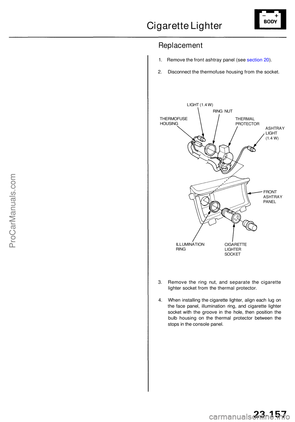 ACURA RL KA9 1996  Service Repair Manual Cigarette Lighte r
Replacemen t
1. Remov e th e fron t ashtra y pane l (se e sectio n 20 ).
2 . Disconnec t th e thermofus e housin g fro m th e socket .
3 . Remov e th e rin g nut , an d separat e th
