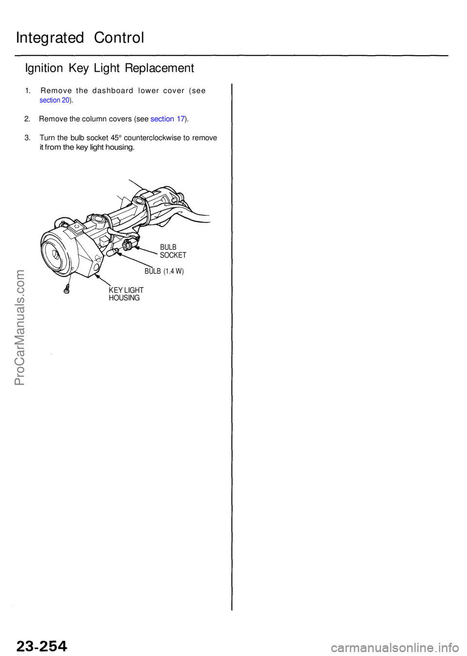 ACURA RL KA9 1996  Service User Guide Integrated Contro l
Ignition Ke y Ligh t Replacemen t
1.  Remove  the dashboard  lower cover (see
section 20 ).
2 . Remov e th e colum n cover s (se e sectio n 17 ).
3 . Tur n th e bul b socke t 45 °