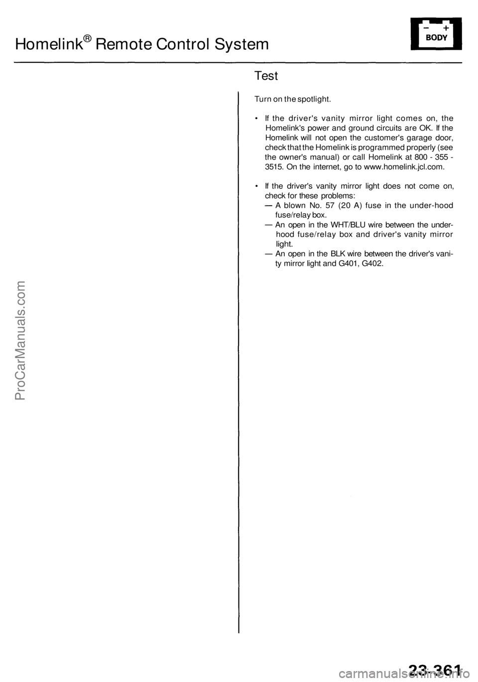 ACURA RL KA9 1996 Service Repair Manual Homelink® Remote Contro l Syste m
Test
Turn o n th e spotlight .
• I f th e driver' s vanit y mirro r ligh t come s on , th e
Homelink' s powe r an d groun d circuit s ar e OK . I f th e
H ACURA RL KA9 1996 Service Repair Manual Homelink® Remote Contro l Syste m
Test
Turn o n th e spotlight .
• I f th e driver' s vanit y mirro r ligh t come s on , th e
Homelink' s powe r an d groun d circuit s ar e OK . I f th e
H