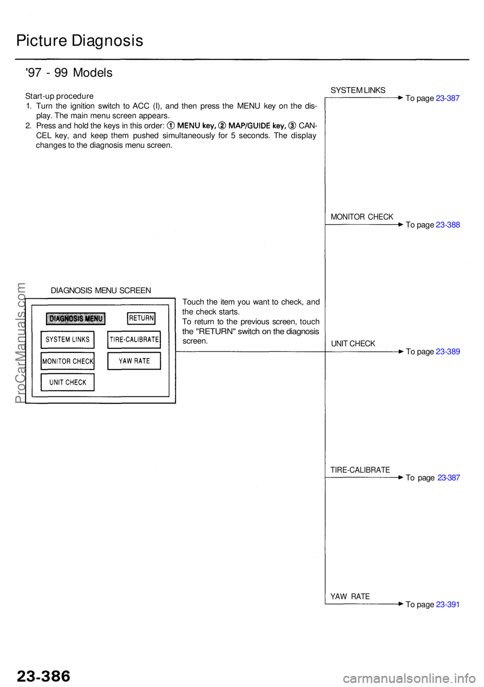 ACURA RL KA9 1996  Service Owners Guide Picture Diagnosi s
'97 -  9 9 Model s
Start-up procedur e
1 . Tur n th e ignitio n switc h t o AC C (I) , an d the n pres s th e MEN U ke y o n th e dis -
play . Th e mai n men u scree n appears .