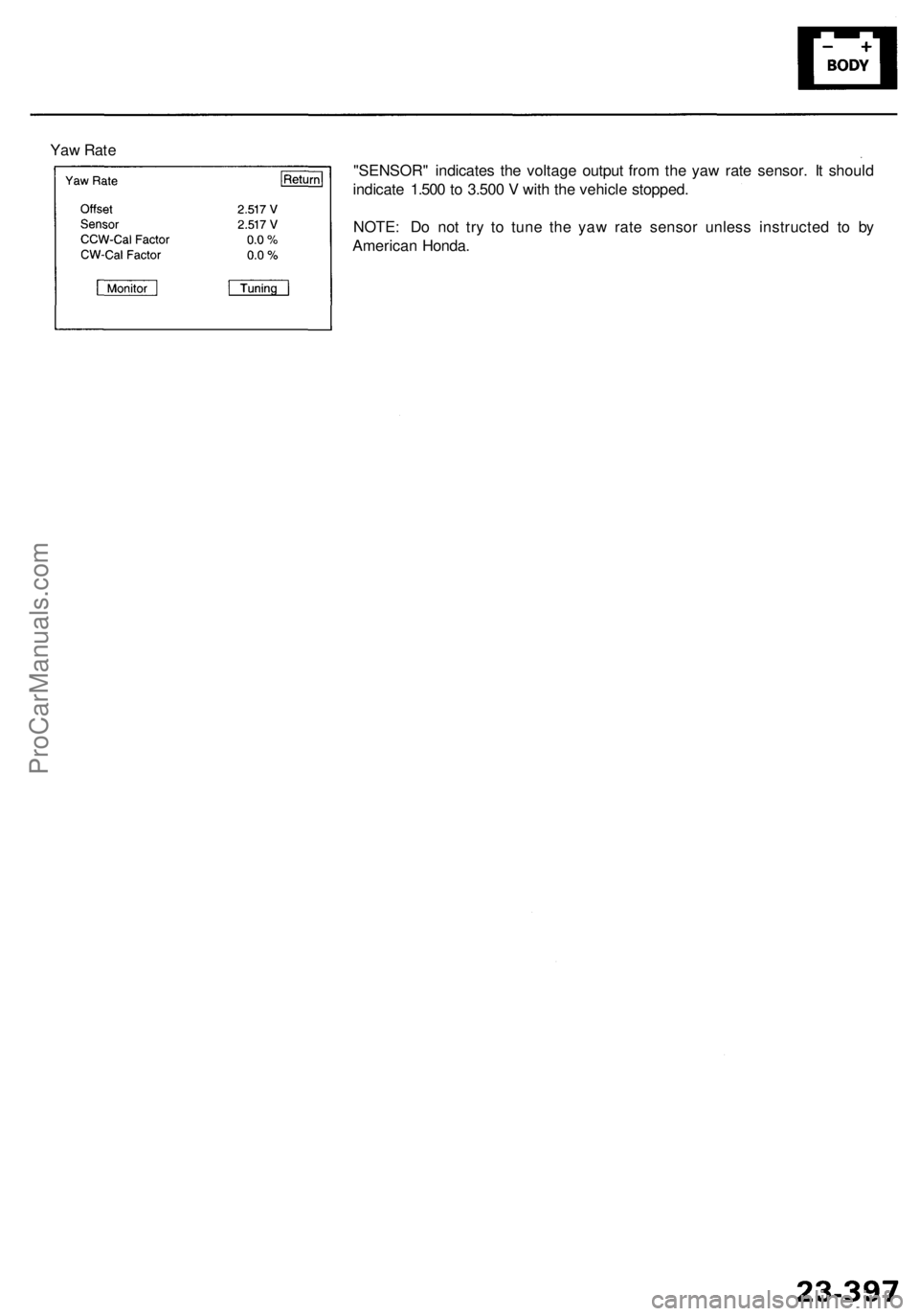 ACURA RL KA9 1996  Service Repair Manual 
Yaw Rate

"SENSOR" indicates the voltage output from the yaw rate sensor. It should

indicate 1.500 to 3.500 V with the vehicle stopped.

NOTE: Do not try to tune the yaw rate sensor unless i