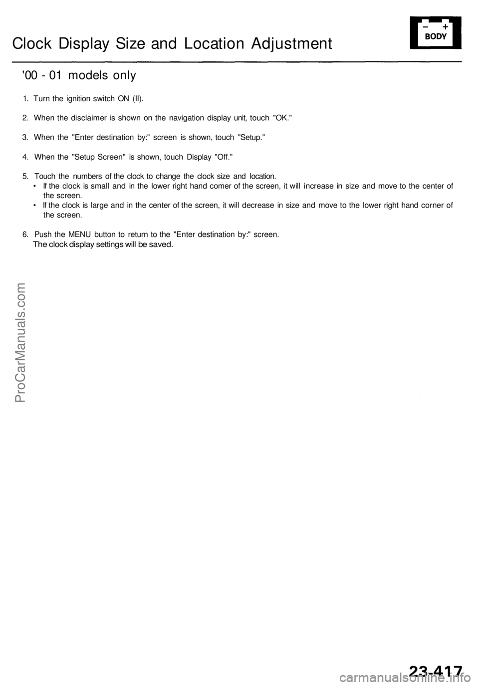 ACURA RL KA9 1996 Service Repair Manual Clock Displa y Siz e an d Locatio n Adjustmen t
'00 - 0 1 model s onl y
1. Tur n th e ignitio n switc h O N (II) .
2 . Whe n th e disclaime r i s show n o n th e navigatio n displa y unit , touc ACURA RL KA9 1996 Service Repair Manual Clock Displa y Siz e an d Locatio n Adjustmen t
'00 - 0 1 model s onl y
1. Tur n th e ignitio n switc h O N (II) .
2 . Whe n th e disclaime r i s show n o n th e navigatio n displa y unit , touc