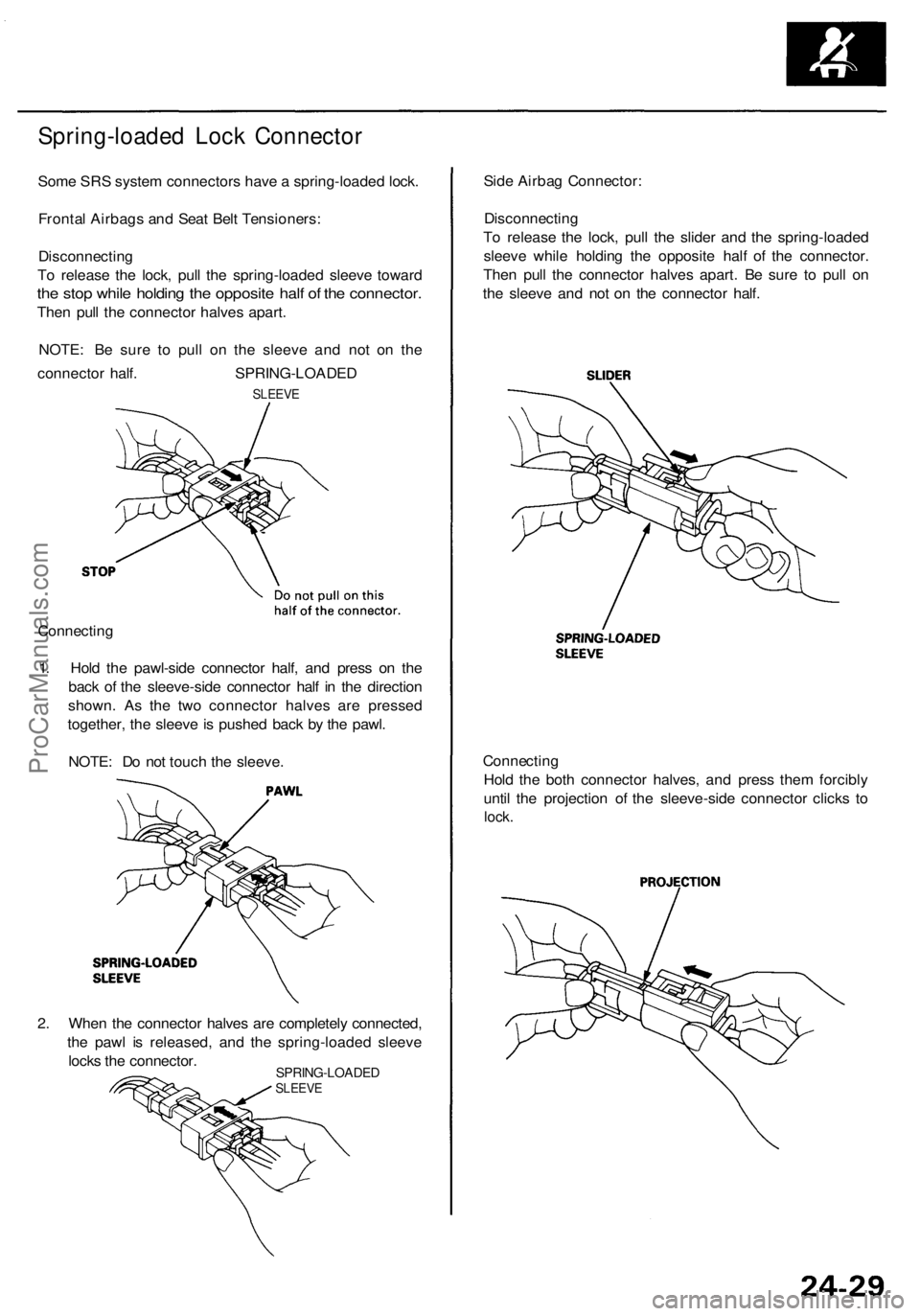 ACURA RL KA9 1996 Service Repair Manual
Side Airbag Connector:
Disconnecting
To release the lock, pull the slider and the spring-loaded
sleeve while holding the opposite half of the connector.
Then pull the connector halves apart. Be s ACURA RL KA9 1996 Service Repair Manual
Side Airbag Connector:
Disconnecting
To release the lock, pull the slider and the spring-loaded
sleeve while holding the opposite half of the connector.
Then pull the connector halves apart. Be s