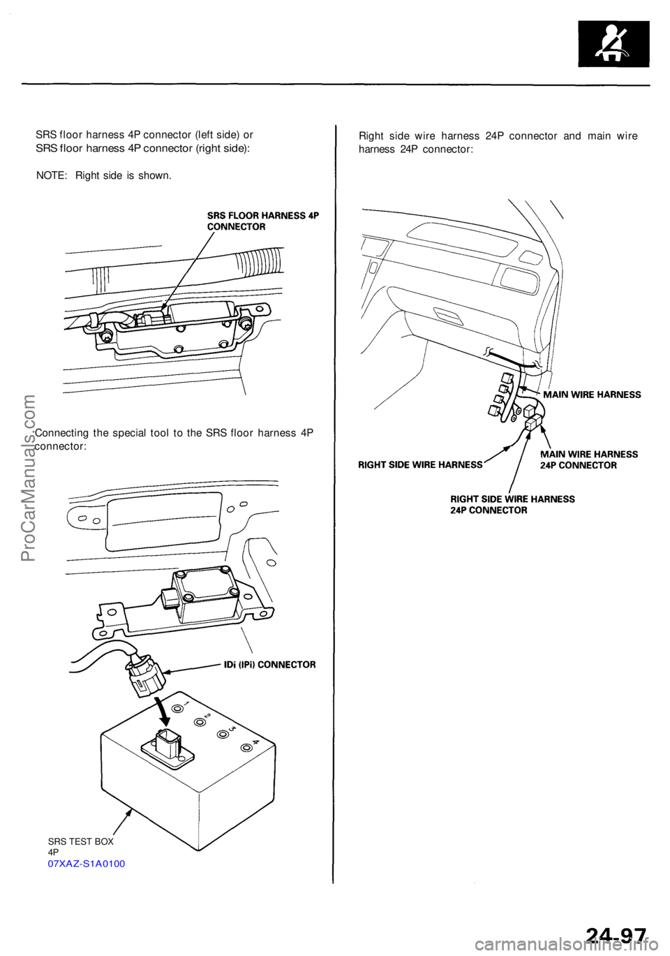 ACURA RL KA9 1996  Service Repair Manual SRS floo r harnes s 4 P connecto r (lef t side ) o r
SR S floo r harnes s 4 P connecto r (righ t side) :
NOTE : Righ t sid e i s shown . Righ
t sid e wir e harnes s 24 P connecto r an d mai n wir e
ha