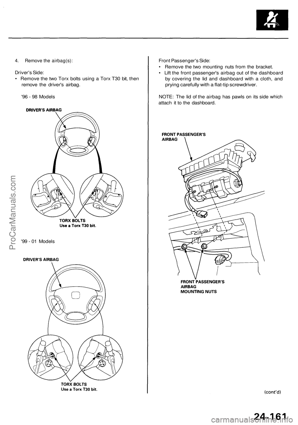 ACURA RL KA9 1996  Service User Guide 
4. Remove the airbag(s):

Driver's Side:

• Remove the two Torx bolts using a Torx T30 bit, then

remove the driver's airbag.

'96 - 98 Models 
Front Passenger's Side:

• Remove t