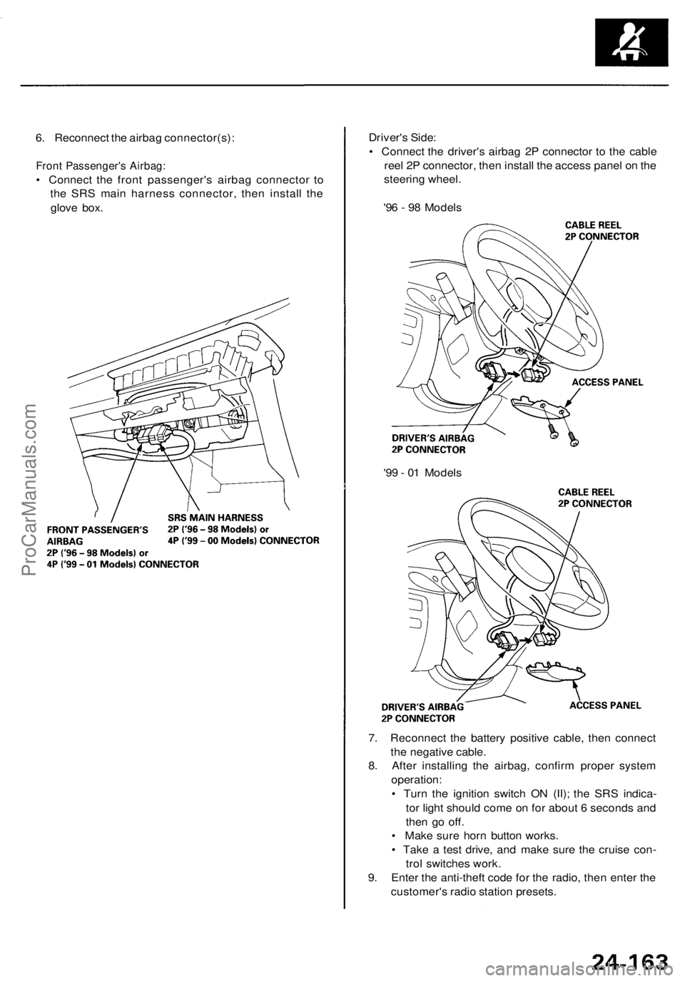 ACURA RL KA9 1996  Service Repair Manual 
6. Reconnect the airbag connector(s):

Front Passenger's Airbag:

• Connect the front passenger's airbag connector to

the SRS main harness connector, then install the

glove box. 
Driver&#