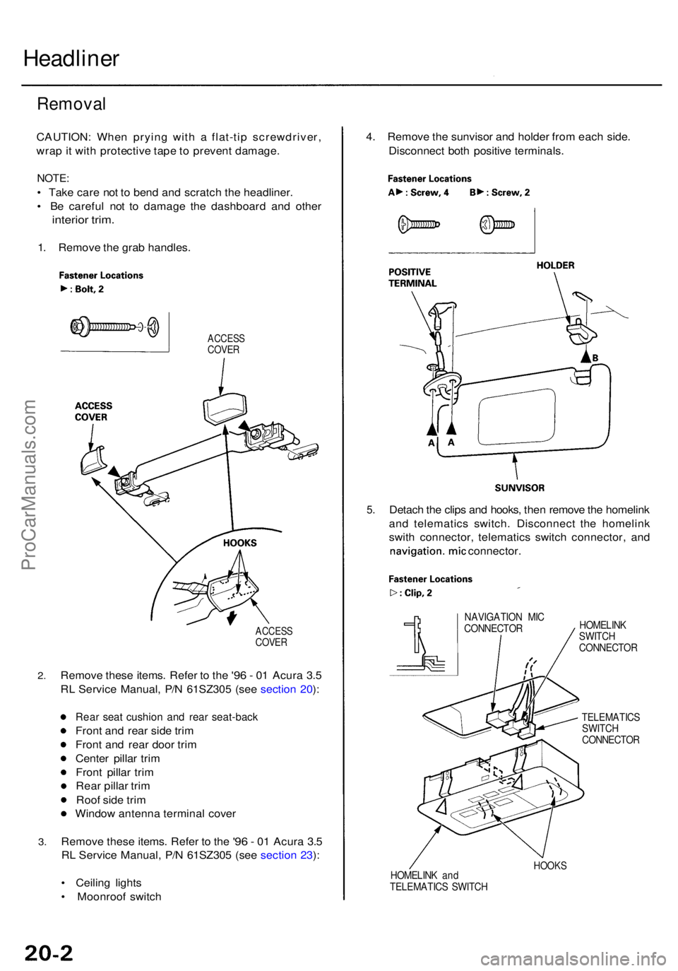 ACURA RL KA9 1996 Service Repair Manual Headliner
Removal
CAUTION : Whe n pryin g wit h a flat-ti p screwdriver ,
wra p it wit h protectiv e tap e t o preven t damage .
NOTE:
• Tak e car e no t t o ben d an d scratc h th e headliner .
ACURA RL KA9 1996 Service Repair Manual Headliner
Removal
CAUTION : Whe n pryin g wit h a flat-ti p screwdriver ,
wra p it wit h protectiv e tap e t o preven t damage .
NOTE:
• Tak e car e no t t o ben d an d scratc h th e headliner .