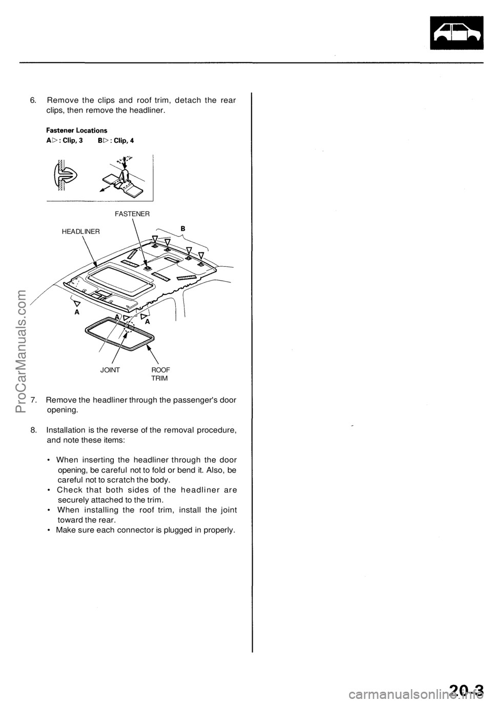 ACURA RL KA9 1996  Service Repair Manual 
6. Remove the clips and roof trim, detach the rear

clips, then remove the headliner.

FASTENER

HEADLINER

JOINT 
ROOF

TRIM

7. Remove the headliner through the passenger's door

opening.

8. I