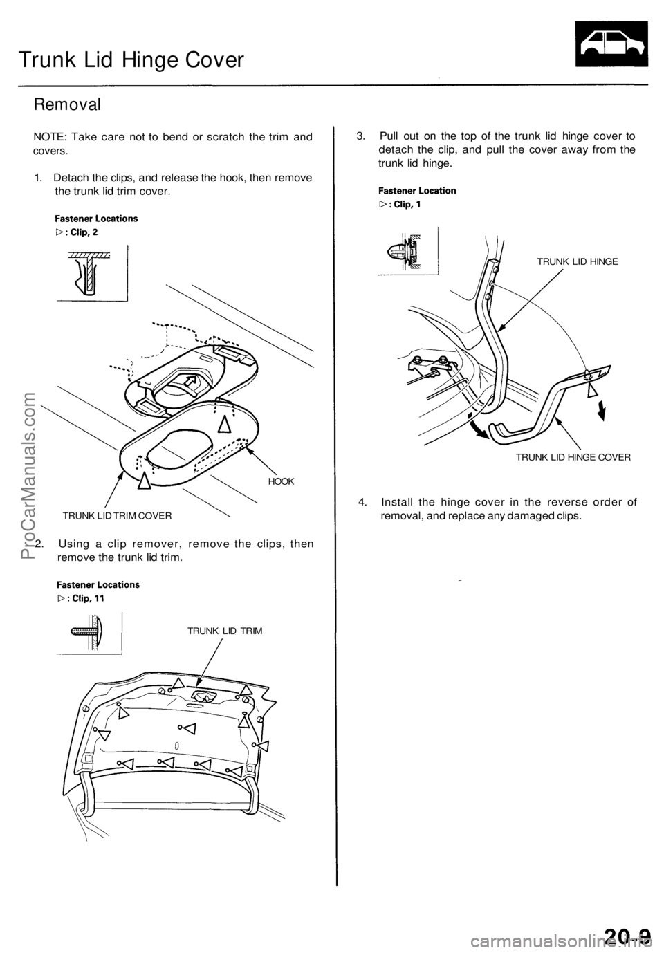 ACURA RL KA9 1996  Service Repair Manual 
Trunk Lid Hinge Cover

Removal

NOTE: Take care not to bend or scratch the trim and

covers.

1. Detach the clips, and release the hook, then remove

the trunk lid trim cover.

HOOK

TRUNK LID TRIM C