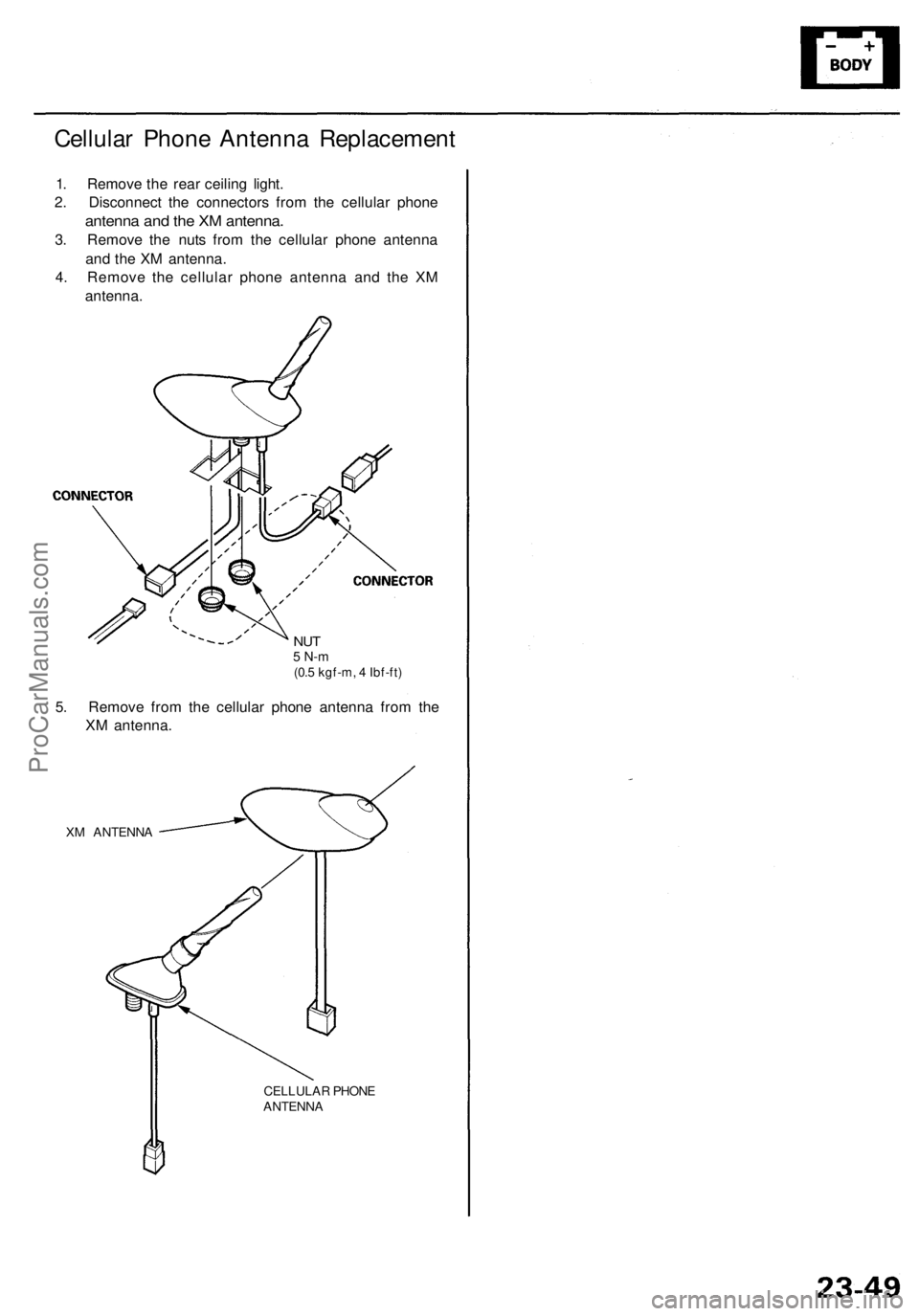 ACURA RL KA9 1996  Service Repair Manual 
Cellular Phone Antenna Replacement

1. Remove the rear ceiling light.

2. Disconnect the connectors from the cellular phone

antenna and the XM antenna.

3. Remove the nuts from the cellular phone an