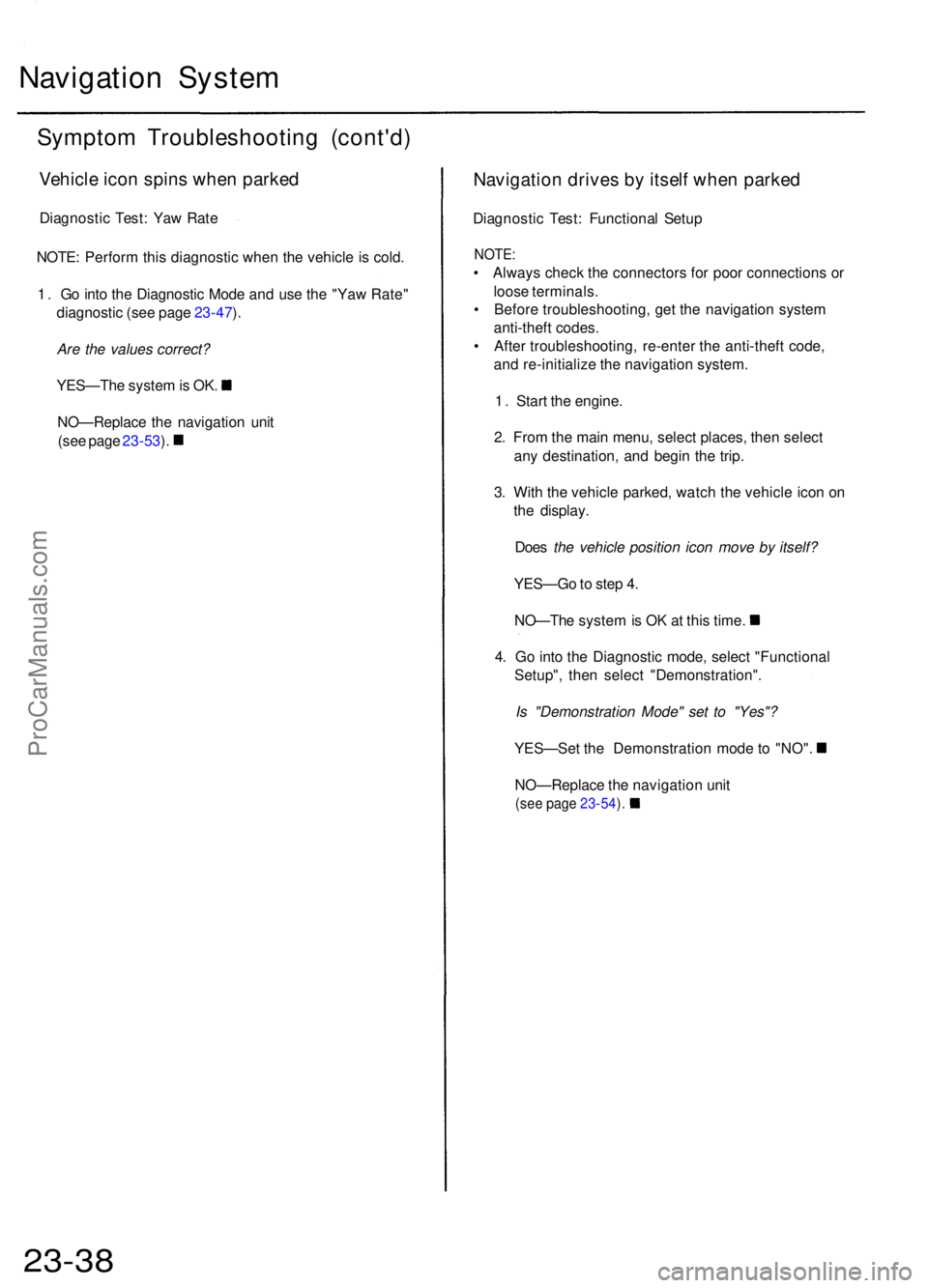 ACURA RL KA9 1996 Service User Guide Navigation Syste m
Sympto m Troubleshootin g (cont'd )
Vehicle ico n spin s whe n parke d
Diagnosti c Test : Ya w Rat e
NOTE : Perfor m thi s diagnosti c whe n th e vehicl e i s cold .
1 . G o int ACURA RL KA9 1996 Service User Guide Navigation Syste m
Sympto m Troubleshootin g (cont'd )
Vehicle ico n spin s whe n parke d
Diagnosti c Test : Ya w Rat e
NOTE : Perfor m thi s diagnosti c whe n th e vehicl e i s cold .
1 . G o int