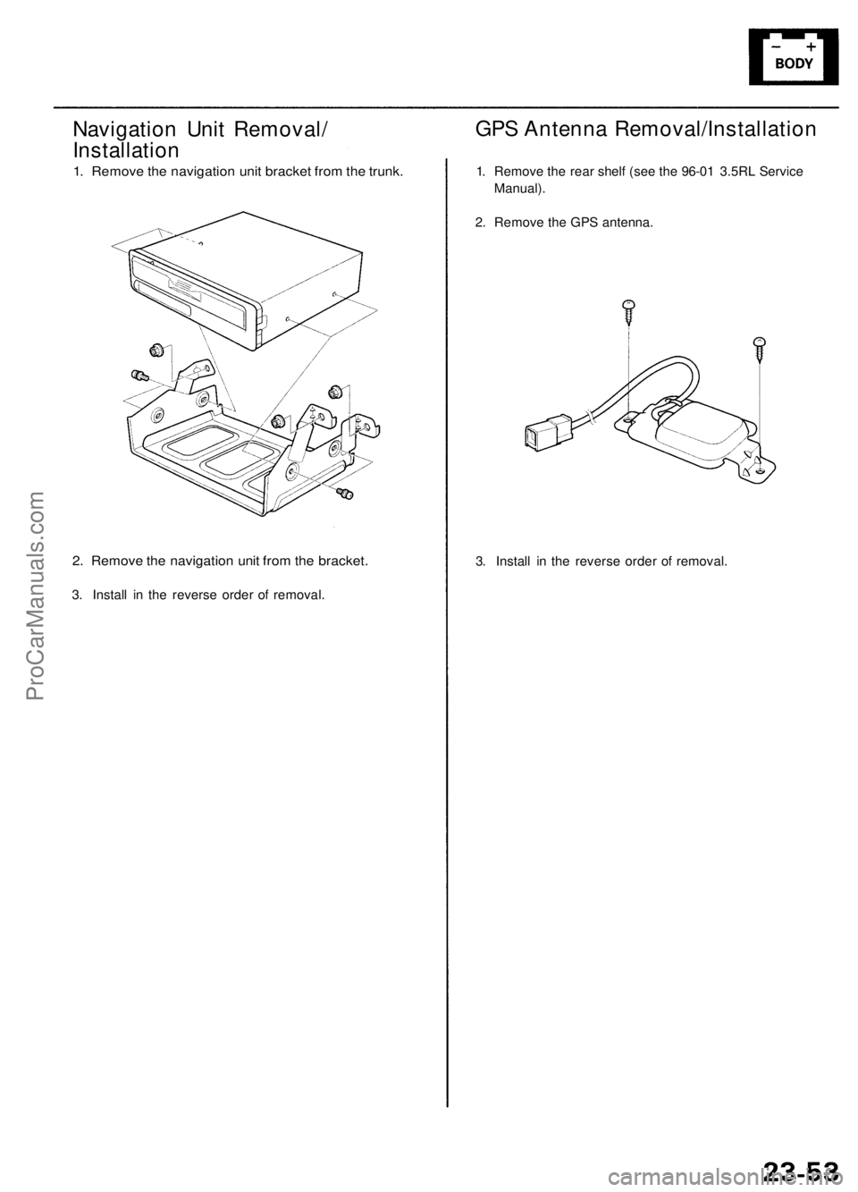 ACURA RL KA9 1996 Service Service Manual
Navigation Unit Removal/
Installation
1. Remove the navigation unit bracket from the trunk.
2. Remove the navigation unit from the bracket.
3. Install in the reverse order of removal.
3. Install ACURA RL KA9 1996 Service Service Manual
Navigation Unit Removal/
Installation
1. Remove the navigation unit bracket from the trunk.
2. Remove the navigation unit from the bracket.
3. Install in the reverse order of removal.
3. Install