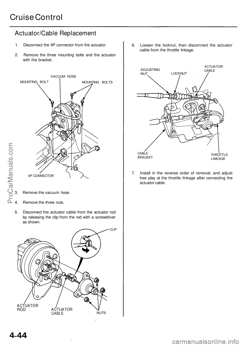ACURA RL KA9 1996  Service Repair Manual Cruise Contro l
Actuator/Cabl e Replacemen t
1. Disconnec t th e 4 P connecto r fro m th e actuator .
2 . Remov e th e thre e mountin g bolt s an d th e actuato r
wit h th e bracket .
4P  CONNECTO R
3