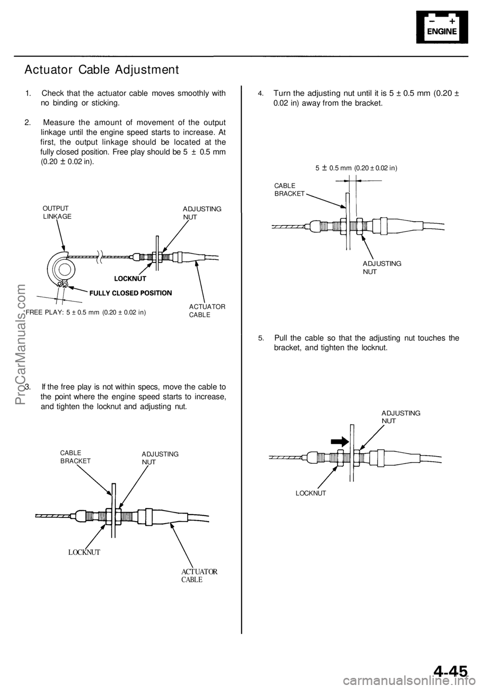 ACURA RL KA9 1996 Service User Guide
Actuator Cable Adjustment
1. Check that the actuator cable moves smoothly with
no binding or sticking.
2. Measure the amount of movement of the output
linkage until the engine speed starts to inc ACURA RL KA9 1996 Service User Guide
Actuator Cable Adjustment
1. Check that the actuator cable moves smoothly with
no binding or sticking.
2. Measure the amount of movement of the output
linkage until the engine speed starts to inc
