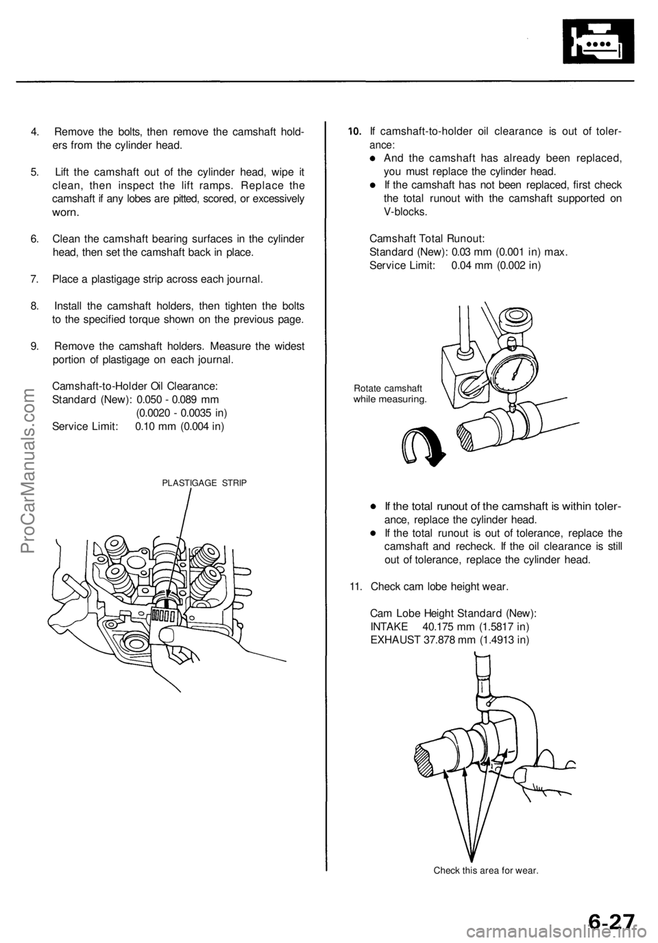 ACURA RL KA9 1996  Service Repair Manual 
4. Remove the bolts, then remove the camshaft hold-

ers from the cylinder head.

5. Lift the camshaft out of the cylinder head, wipe it

clean, then inspect the lift ramps. Replace the

camshaft if 