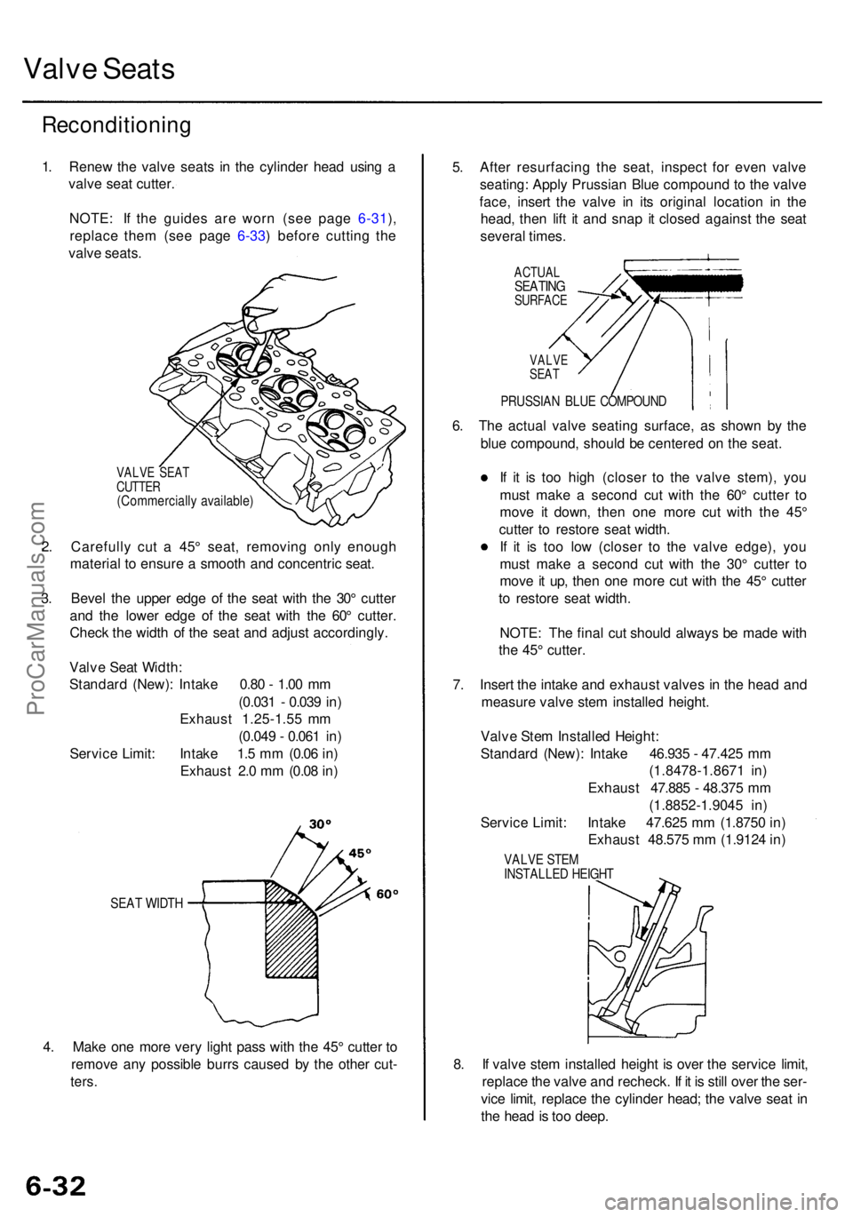 ACURA RL KA9 1996 Service Repair Manual Valve Seat s
Reconditionin g
1. Rene w th e valv e seat s i n th e cylinde r hea d usin g a
valv e sea t cutter .
NOTE : I f th e guide s ar e wor n (se e pag e 6-31 ),
replac e the m (se e pag e 6-33 ACURA RL KA9 1996 Service Repair Manual Valve Seat s
Reconditionin g
1. Rene w th e valv e seat s i n th e cylinde r hea d usin g a
valv e sea t cutter .
NOTE : I f th e guide s ar e wor n (se e pag e 6-31 ),
replac e the m (se e pag e 6-33