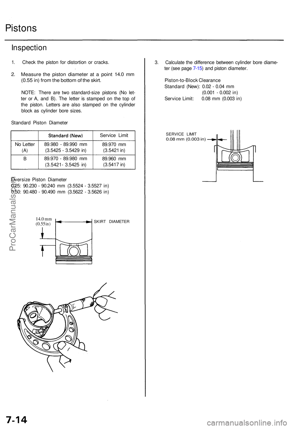 ACURA RL KA9 1996  Service Repair Manual Pistons
Inspectio n
1. Chec k th e pisto n fo r distortio n o r cracks .
2. Measur e th e pisto n diamete r a t a  poin t 14. 0 m m
(0.5 5 in ) fro m th e botto m of th e skirt .
NOTE : Ther e ar e tw