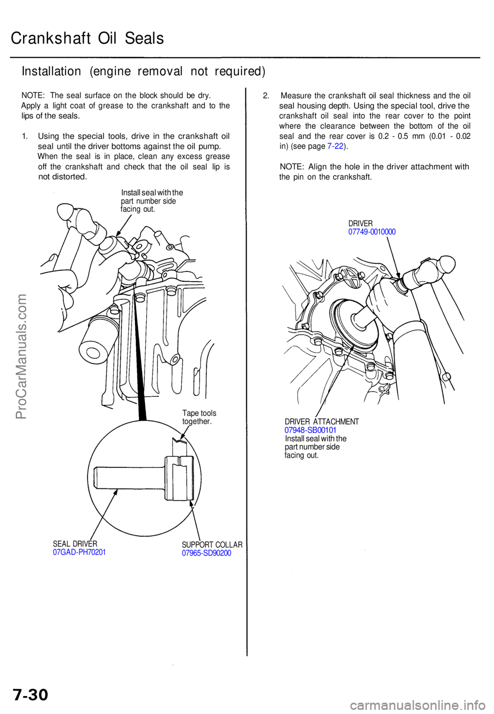 ACURA RL KA9 1996  Service Repair Manual Crankshaft Oi l Seal s
Installatio n (engin e remova l no t required )
NOTE: Th e sea l surfac e o n th e bloc k shoul d b e dry .
Appl y a  ligh t coa t o f greas e t o th e crankshaf t an d t o th e