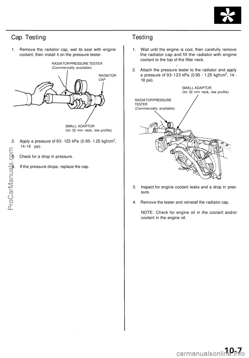 ACURA RL KA9 1996 Service Owners Manual
Cap Testing
Testing
1. Remove the radiator cap, wet its seal with engine
coolant, then install it on the pressure tester.
RADIATOR
CAP
2. Apply a pressure of 93- 123 kPa (0.95- 1.25 kgf/cm2,
1 ACURA RL KA9 1996 Service Owners Manual
Cap Testing
Testing
1. Remove the radiator cap, wet its seal with engine
coolant, then install it on the pressure tester.
RADIATOR
CAP
2. Apply a pressure of 93- 123 kPa (0.95- 1.25 kgf/cm2,
1