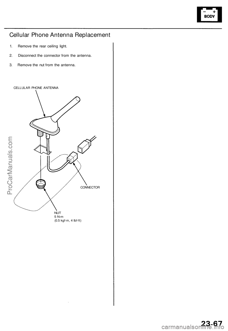 ACURA RL KA9 1996 Service Workshop Manual Cellular Phon e Antenn a Replacemen t
1. Remov e th e rea r ceilin g light .
2 . Disconnec t th e connecto r fro m th e antenna .
3 . Remov e th e nu t fro m th e antenna .
CELLULA R PHON E ANTENN A
C ACURA RL KA9 1996 Service Workshop Manual Cellular Phon e Antenn a Replacemen t
1. Remov e th e rea r ceilin g light .
2 . Disconnec t th e connecto r fro m th e antenna .
3 . Remov e th e nu t fro m th e antenna .
CELLULA R PHON E ANTENN A
C