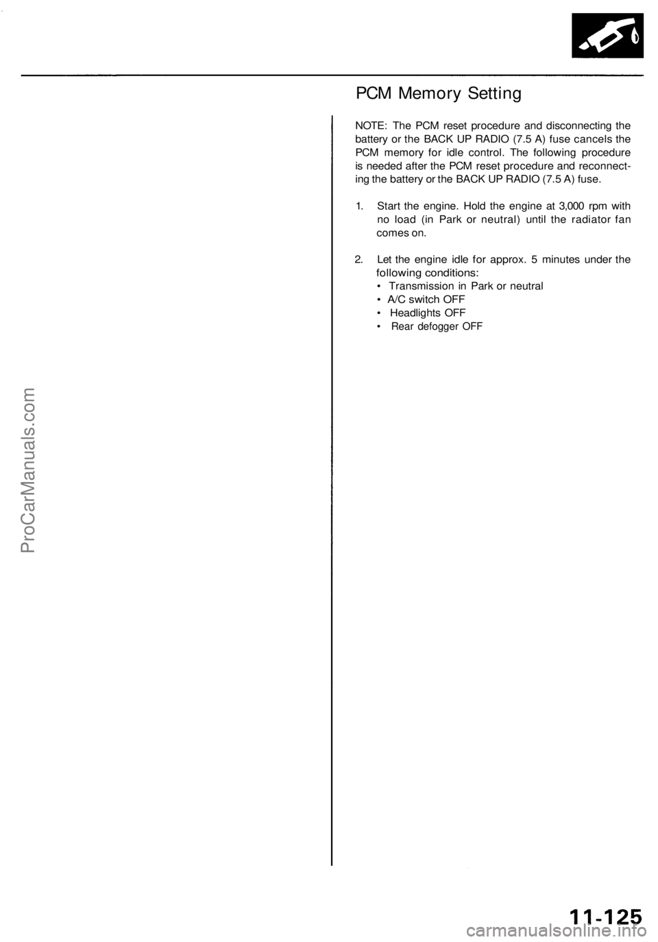 ACURA RL KA9 1996 Service Repair Manual
PCM Memory Setting
NOTE: The PCM reset procedure and disconnecting the
battery or the BACK UP RADIO (7.5 A) fuse cancels the
PCM memory for idle control. The following procedure
is needed after t ACURA RL KA9 1996 Service Repair Manual
PCM Memory Setting
NOTE: The PCM reset procedure and disconnecting the
battery or the BACK UP RADIO (7.5 A) fuse cancels the
PCM memory for idle control. The following procedure
is needed after t