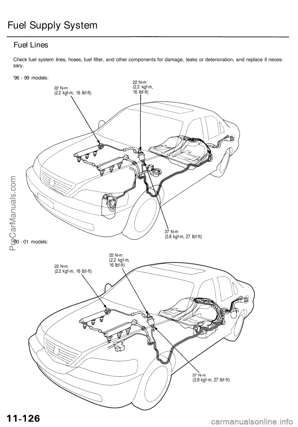 ACURA RL KA9 1996 Service User Guide
Fuel Supply System
Fuel Lines
Check fuel system lines, hoses, fuel filter, and other components for damage, leaks or deterioration, and replace if neces-
sary.
'96 - 99 models:
22 N-m
(2.2 ACURA RL KA9 1996 Service User Guide
Fuel Supply System
Fuel Lines
Check fuel system lines, hoses, fuel filter, and other components for damage, leaks or deterioration, and replace if neces-
sary.
'96 - 99 models:
22 N-m
(2.2