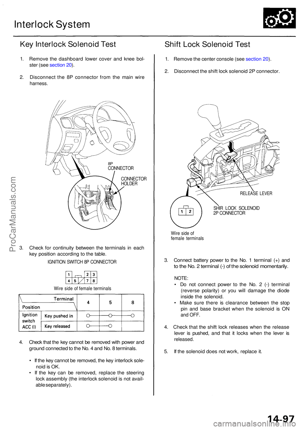 ACURA RL KA9 1996  Service User Guide Interlock Syste m
Key Interloc k Solenoi d Tes t
1. Remov e th e dashboar d lowe r cove r an d kne e bol -
ste r (se e sectio n 20 ).
2 . Disconnec t th e 8 P connecto r fro m th e mai n wir e
harness