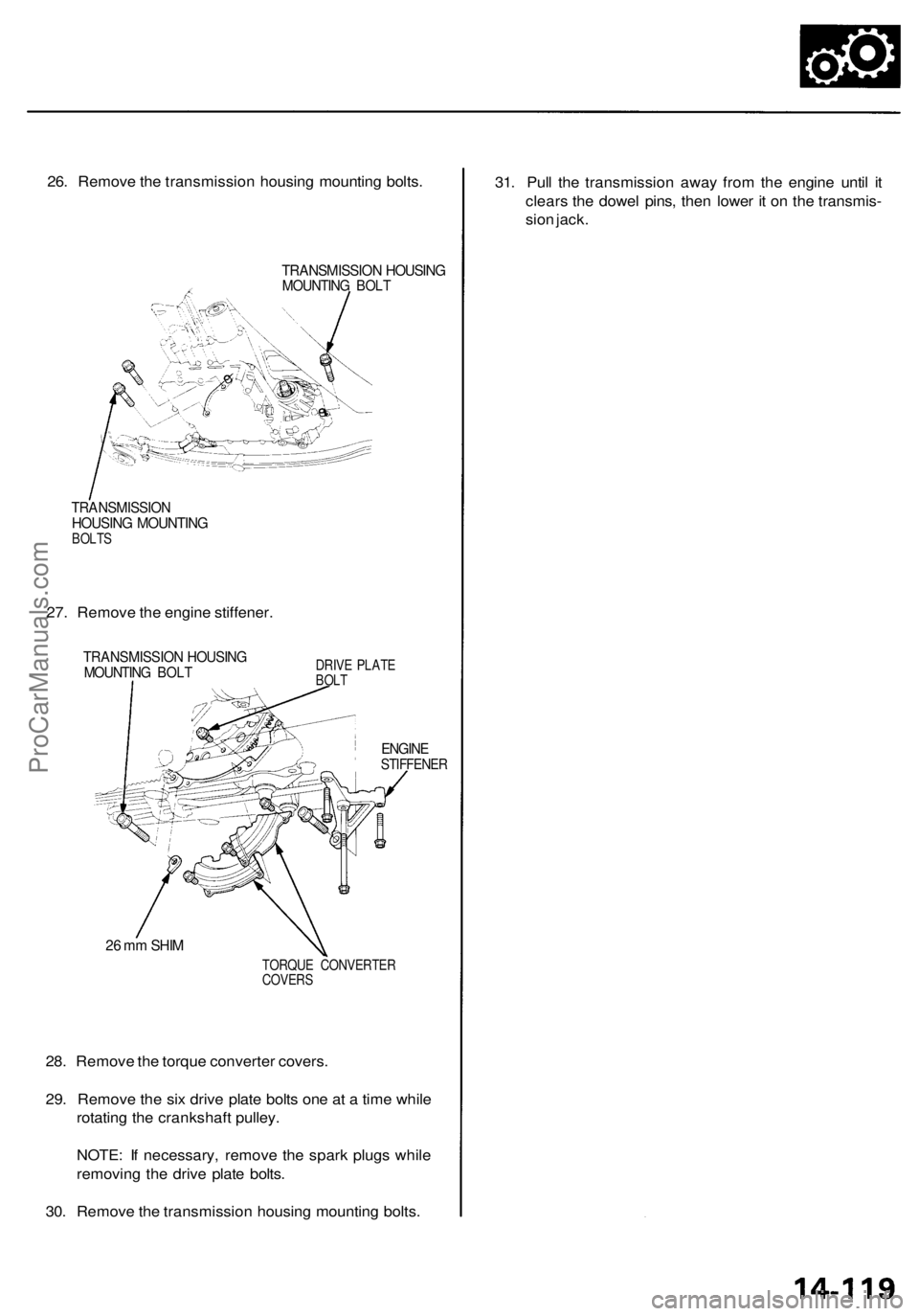 ACURA RL KA9 1996  Service Repair Manual 
26. Remove the transmission housing mounting bolts.

TRANSMISSION HOUSING

MOUNTING BOLT

TRANSMISSION

HOUSING MOUNTING

BOLTS

27. Remove the engine stiffener.

TRANSMISSION HOUSING

MOUNTING BOLT 