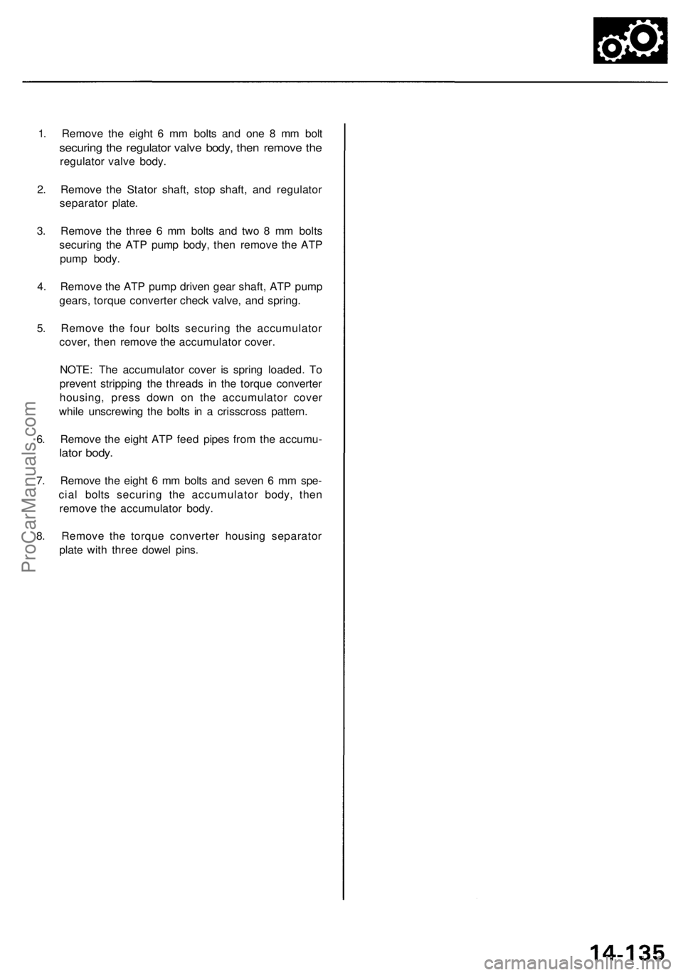 ACURA RL KA9 1996 Service Repair Manual
1. Remove the eight 6 mm bolts and one 8 mm bolt
securing the regulator valve body, then remove the
regulator valve body.
2. Remove the Stator shaft, stop shaft, and regulator
separator plate.
3 ACURA RL KA9 1996 Service Repair Manual
1. Remove the eight 6 mm bolts and one 8 mm bolt
securing the regulator valve body, then remove the
regulator valve body.
2. Remove the Stator shaft, stop shaft, and regulator
separator plate.
3