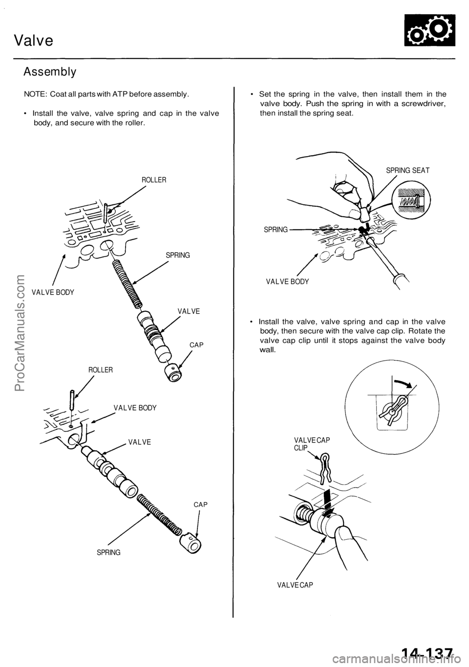 ACURA RL KA9 1996  Service Repair Manual 
Valve

Assembly

NOTE: Coat all parts with ATP before assembly.

• Install the valve, valve spring and cap in the valve

body, and secure with the roller.

ROLLER

SPRING

VALVE BODY

VALVE

CAP

C