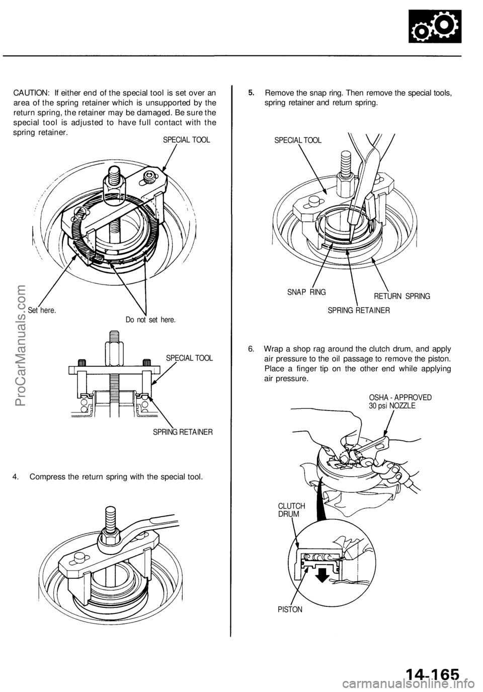 ACURA RL KA9 1996  Service Repair Manual 
CAUTION: If either end of the special tool is set over an

area of the spring retainer which is unsupported by the

return spring, the retainer may be damaged. Be sure the

special tool is adjusted t