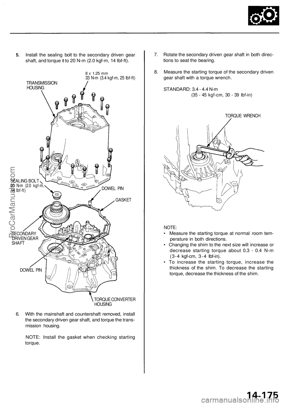 ACURA RL KA9 1996  Service Repair Manual Install th e sealin g bol t t o th e secondar y drive n gea r
shaft , an d torqu e it t o  2 0 N- m (2. 0 kgf-m , 1 4 Ibf-ft) .
8 x 1.2 5 mm33  N- m (3. 4 kgf-m , 2 5 Ibf-ft )TRANSMISSIO NHOUSING
SEAL