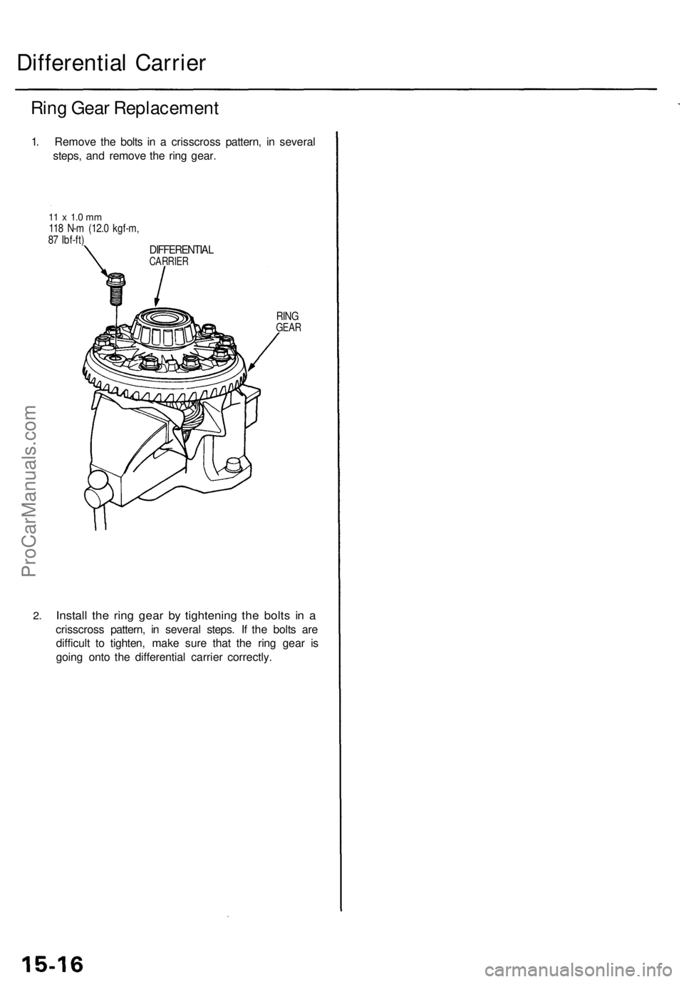 ACURA RL KA9 1996 Service Repair Manual
Differential Carrier
Ring Gear Replacement
1. Remove the bolts in a crisscross pattern, in several
steps, and remove the ring gear.
11 x 1.0 mm
118 N-m (12.0 kgf-m,
87 Ibf-ft)
DIFFERENTIAL
CA ACURA RL KA9 1996 Service Repair Manual
Differential Carrier
Ring Gear Replacement
1. Remove the bolts in a crisscross pattern, in several
steps, and remove the ring gear.
11 x 1.0 mm
118 N-m (12.0 kgf-m,
87 Ibf-ft)
DIFFERENTIAL
CA