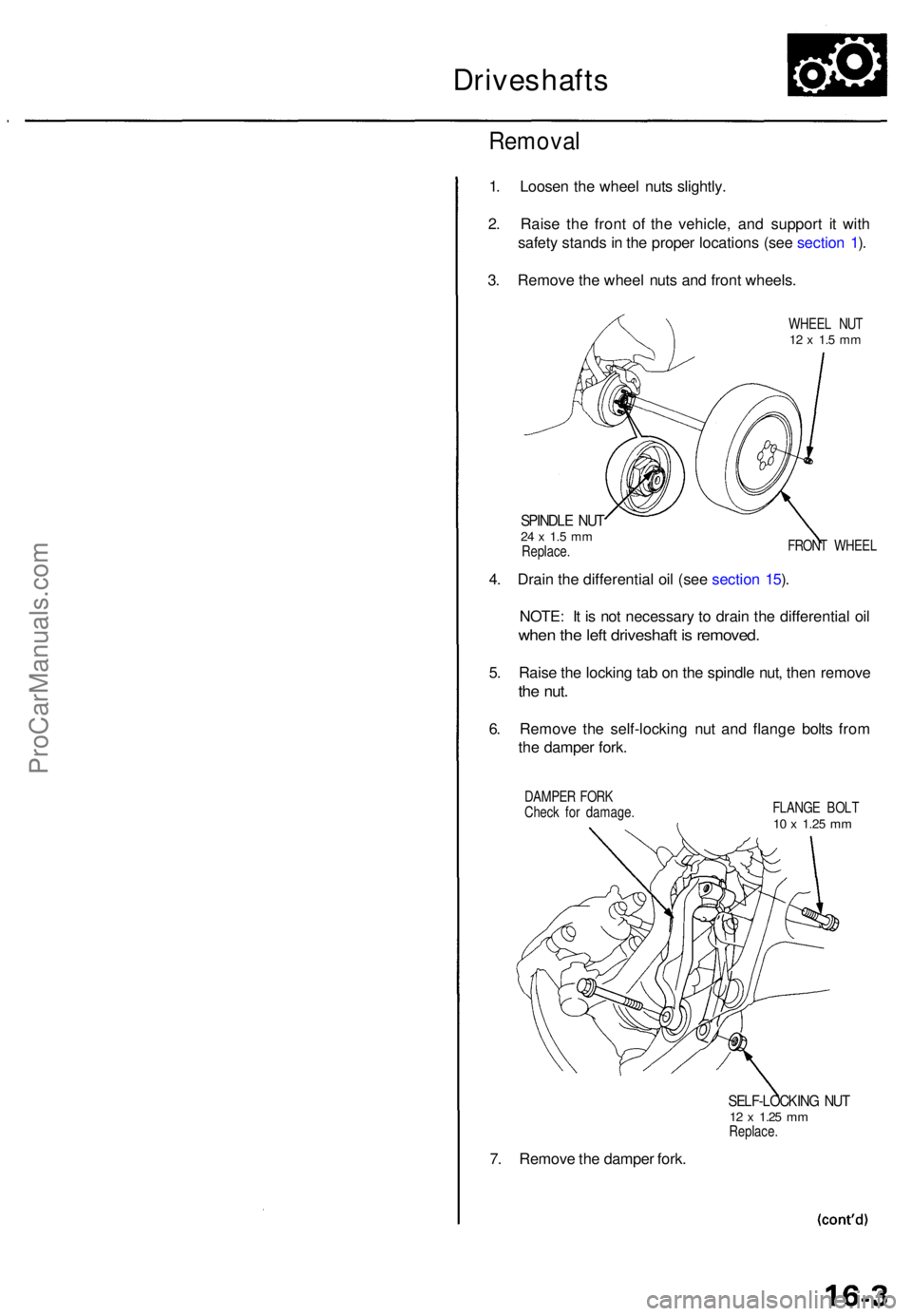 ACURA RL KA9 1996  Service Repair Manual Driveshafts
Removal
1. Loose n th e whee l nut s slightly .
2 . Rais e th e fron t o f th e vehicle , an d suppor t i t wit h
safet y stand s in  th e prope r location s (se e sectio n 1 ).
3 . Remov 
