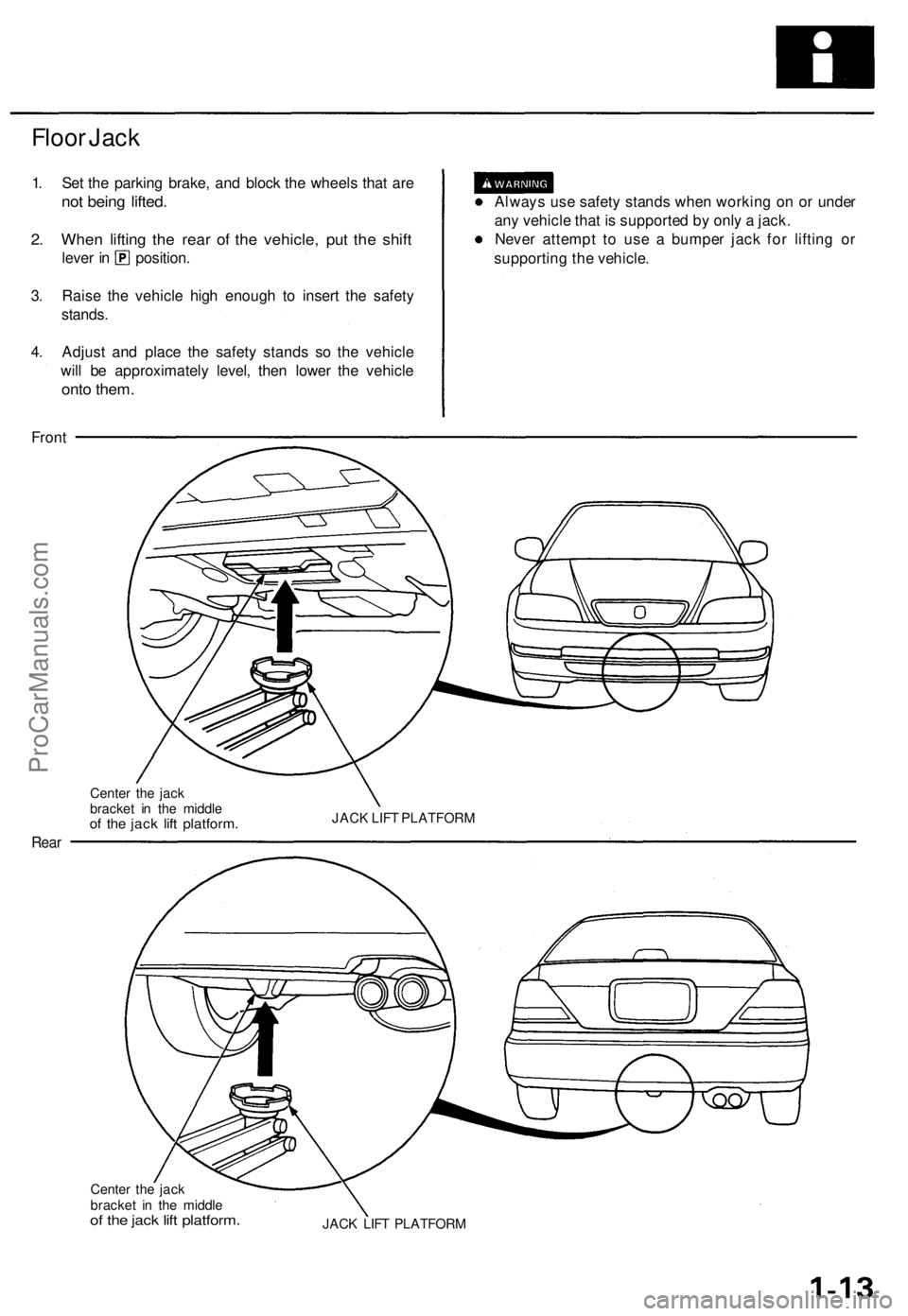 ACURA TL 1995 Service User Guide
Floor Jack
1. Set the parking brake, and block the wheels that are
not being lifted.
2. When lifting the rear of the vehicle, put the shift
lever in position.
3. Raise the vehicle high enough to ACURA TL 1995 Service User Guide
Floor Jack
1. Set the parking brake, and block the wheels that are
not being lifted.
2. When lifting the rear of the vehicle, put the shift
lever in position.
3. Raise the vehicle high enough to