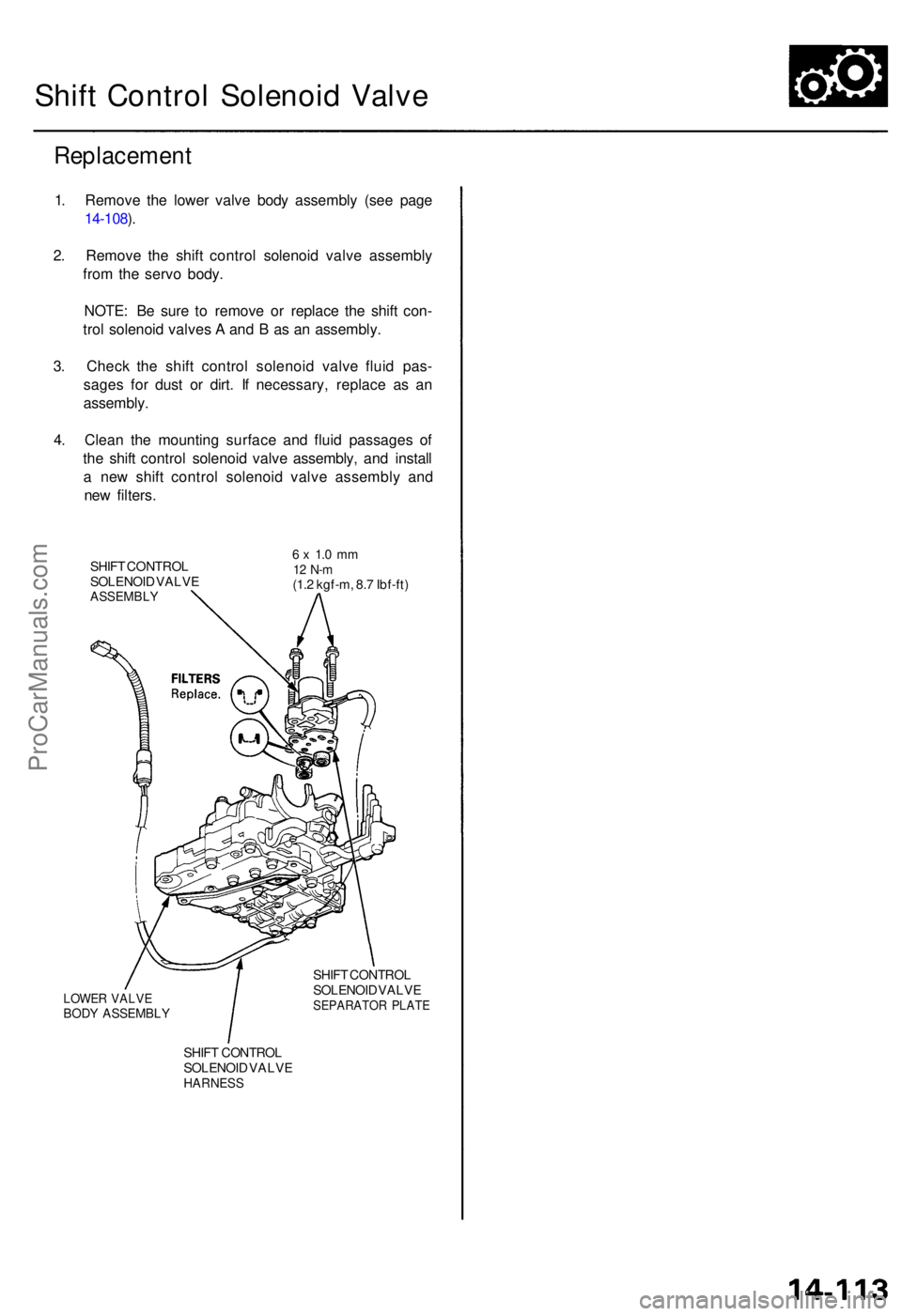 ACURA TL 1995 Service Repair Manual Shift Contro l Solenoi d Valv e
Replacemen t
1. Remov e th e lowe r valv e bod y assembl y (se e pag e
14-108 ).
2 . Remov e th e shif t contro l solenoi d valv e assembl y
fro m th e serv o body .
NO ACURA TL 1995 Service Repair Manual Shift Contro l Solenoi d Valv e
Replacemen t
1. Remov e th e lowe r valv e bod y assembl y (se e pag e
14-108 ).
2 . Remov e th e shif t contro l solenoi d valv e assembl y
fro m th e serv o body .
NO