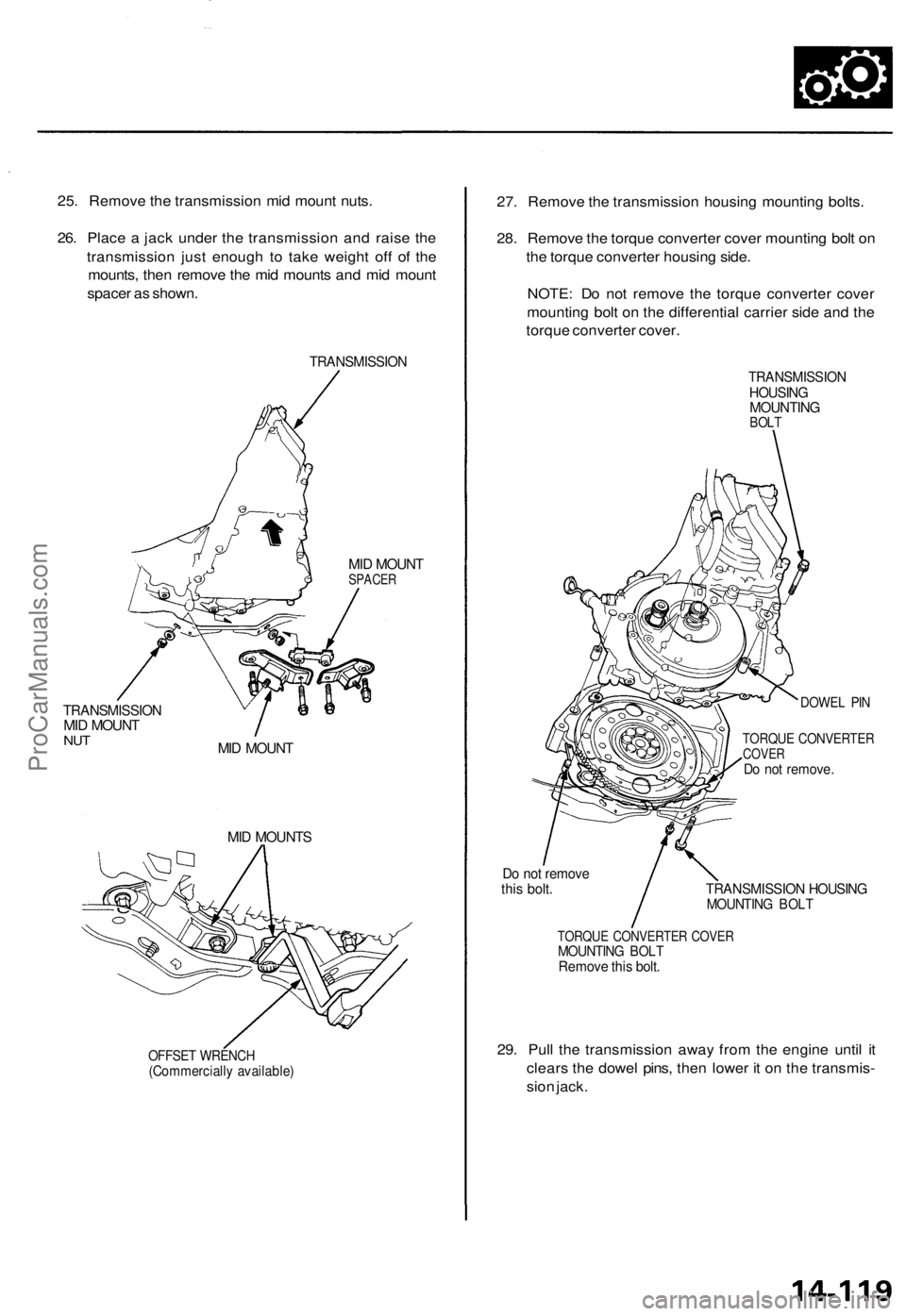 ACURA TL 1995 Service Repair Manual
25. Remove the transmission mid mount nuts.
26. Place a jack under the transmission and raise the
transmission just enough to take weight off of the
mounts, then remove the mid mounts and mid moun ACURA TL 1995 Service Repair Manual
25. Remove the transmission mid mount nuts.
26. Place a jack under the transmission and raise the
transmission just enough to take weight off of the
mounts, then remove the mid mounts and mid moun