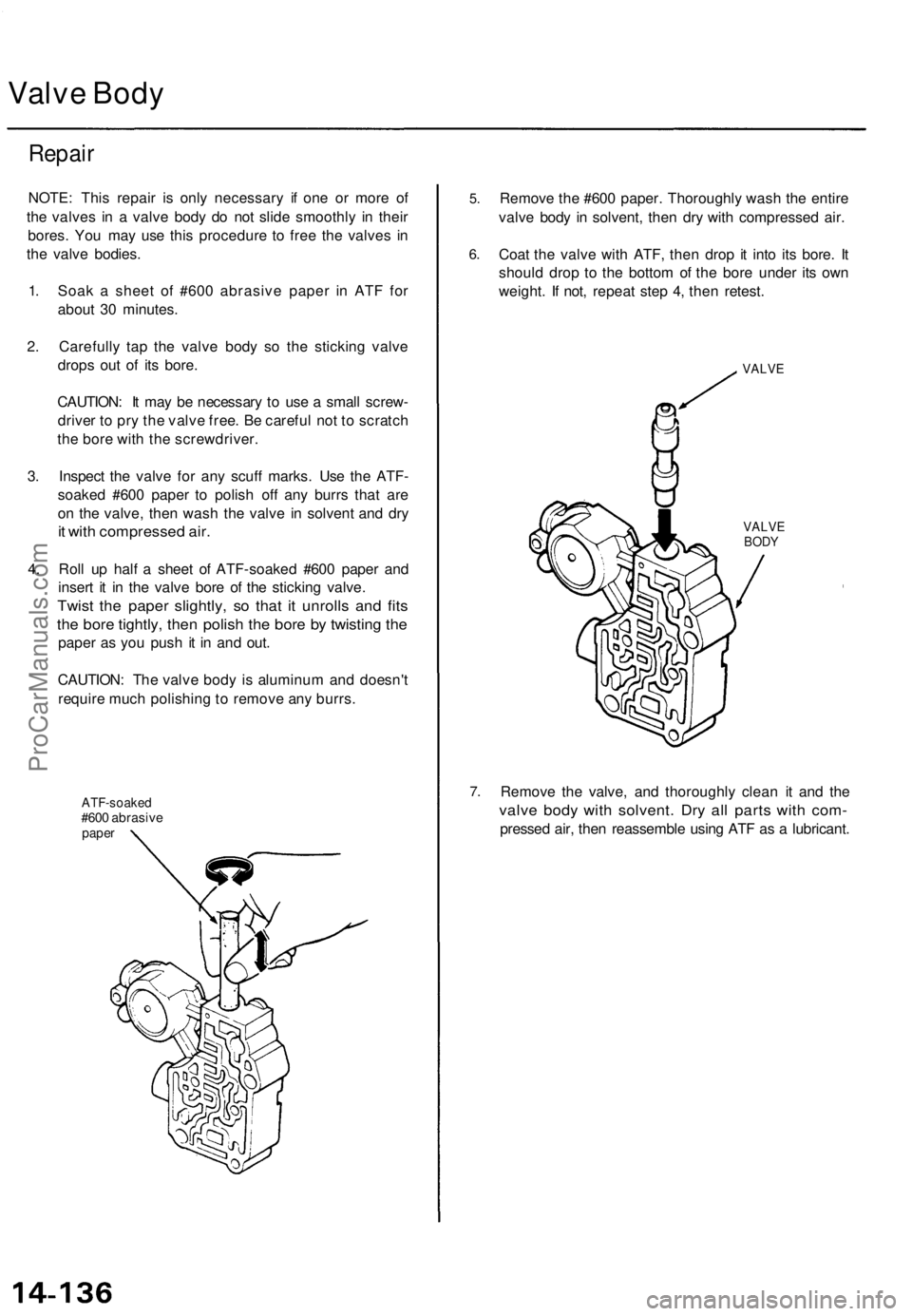 ACURA TL 1995 Service Repair Manual
Valve Body
Repair
NOTE: This repair is only necessary if one or more of
the valves in a valve body do not slide smoothly in their
bores. You may use this procedure to free the valves in
the valv ACURA TL 1995 Service Repair Manual
Valve Body
Repair
NOTE: This repair is only necessary if one or more of
the valves in a valve body do not slide smoothly in their
bores. You may use this procedure to free the valves in
the valv