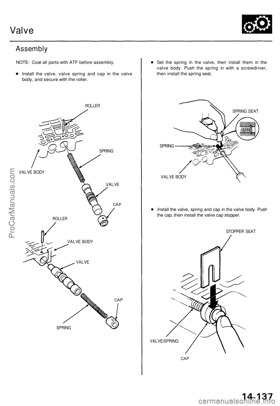 ACURA TL 1995 Service Repair Manual
Valve
Assembly
NOTE: Coat all parts with ATF before assembly.
Install the valve, valve spring and cap in the valve
body, and secure with the roller.
ROLLER
SPRING
VALVE BODY
VALVE
CAP
ROLLE ACURA TL 1995 Service Repair Manual
Valve
Assembly
NOTE: Coat all parts with ATF before assembly.
Install the valve, valve spring and cap in the valve
body, and secure with the roller.
ROLLER
SPRING
VALVE BODY
VALVE
CAP
ROLLE