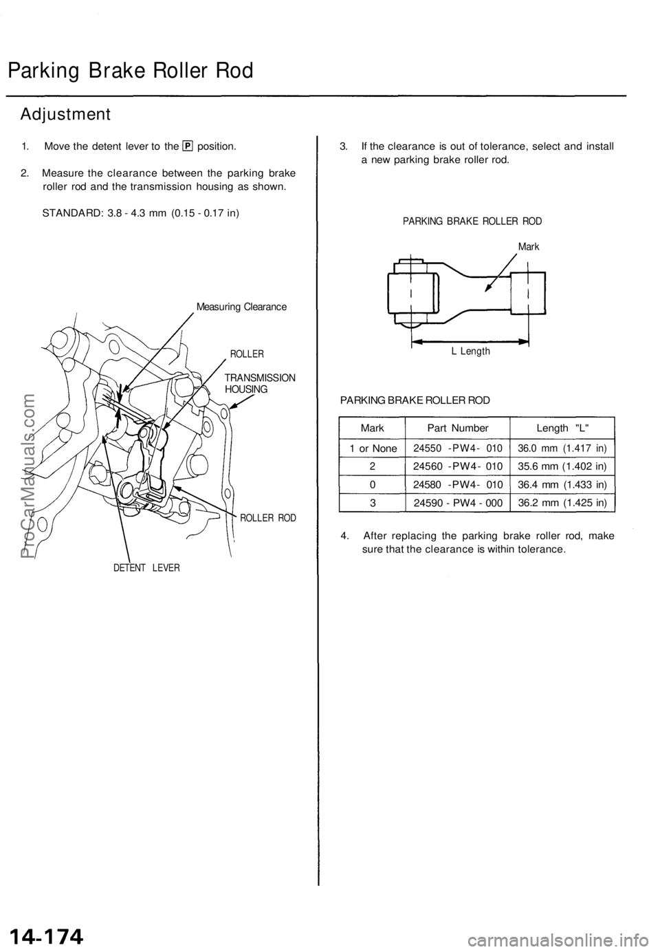 ACURA TL 1995 Service Repair Manual
Parking Brake Roller Rod
Adjustment
1. Move the detent lever to the position.
2. Measure the clearance between the parking brake
roller rod and the transmission housing as shown.
STANDARD: 3.8 - ACURA TL 1995 Service Repair Manual
Parking Brake Roller Rod
Adjustment
1. Move the detent lever to the position.
2. Measure the clearance between the parking brake
roller rod and the transmission housing as shown.
STANDARD: 3.8 -